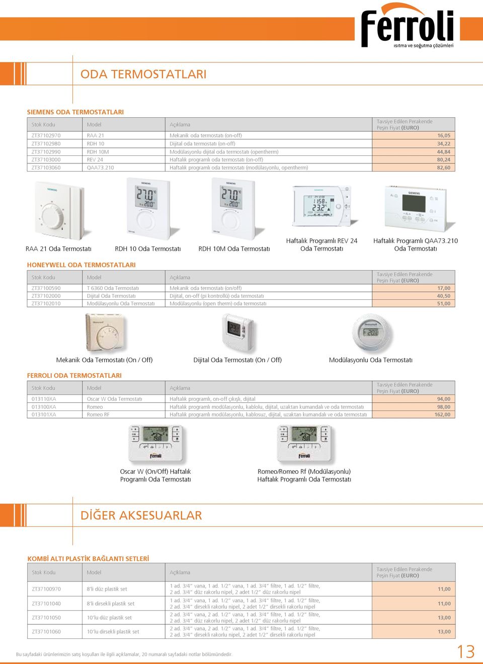 210 Haftalık programlı oda termostatı (modülasyonlu, opentherm) 82,60 RAA 21 Oda Termostatı RDH 10 Oda Termostatı RDH 10M Oda Termostatı Haftalık Programlı REV 24 Oda Termostatı Haftalık Programlı