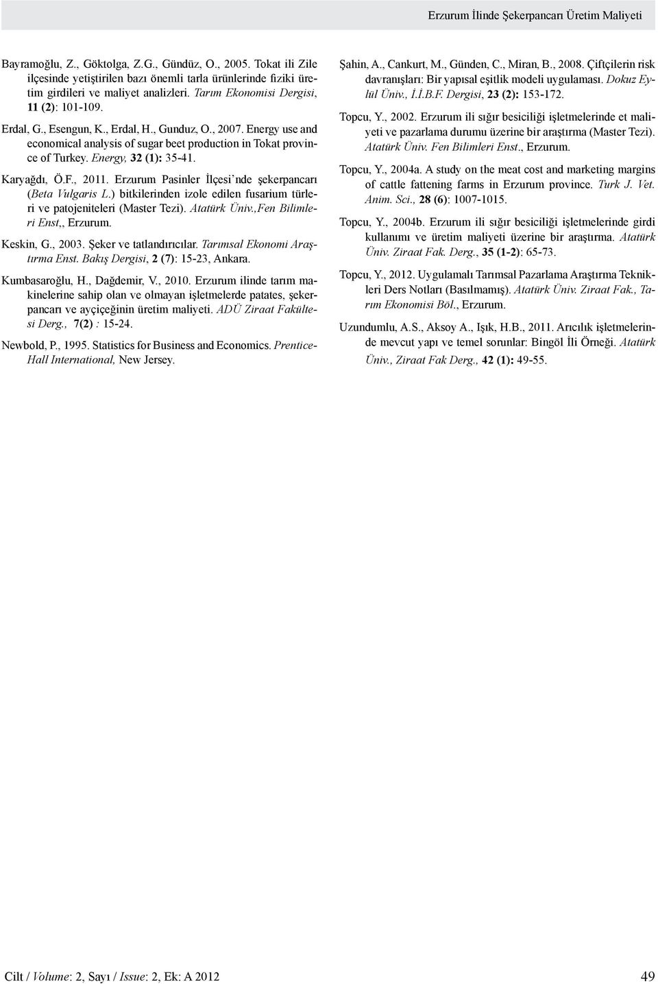 , Gunduz, O., 2007. Energy use and economical analysis of sugar beet production in Tokat province of Turkey. Energy, 32 (1): 35-41. Karyağdı, Ö.F., 2011.