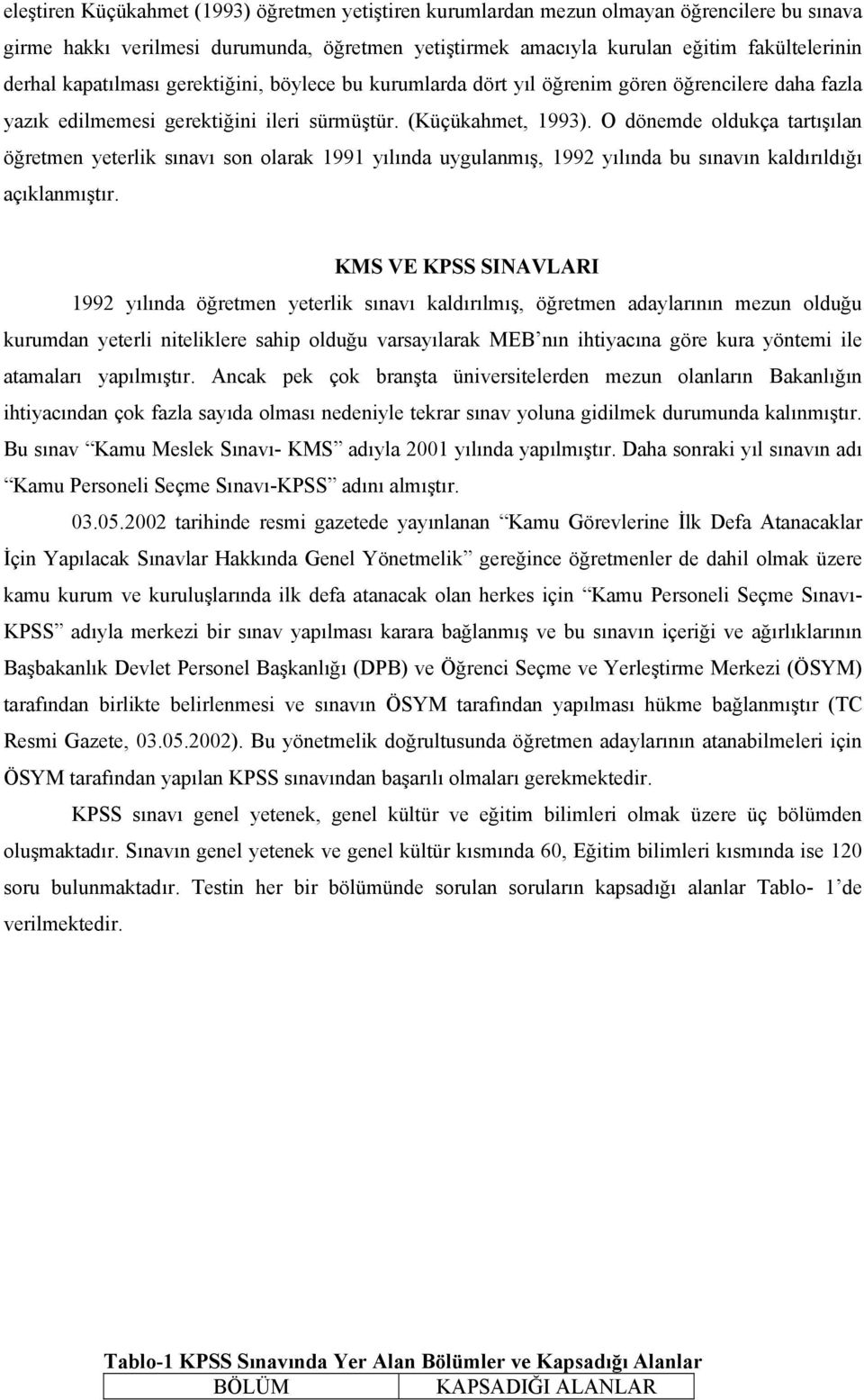 O dönemde oldukça tartışılan öğretmen yeterlik sınavı son olarak 1991 yılında uygulanmış, 1992 yılında bu sınavın kaldırıldığı açıklanmıştır.