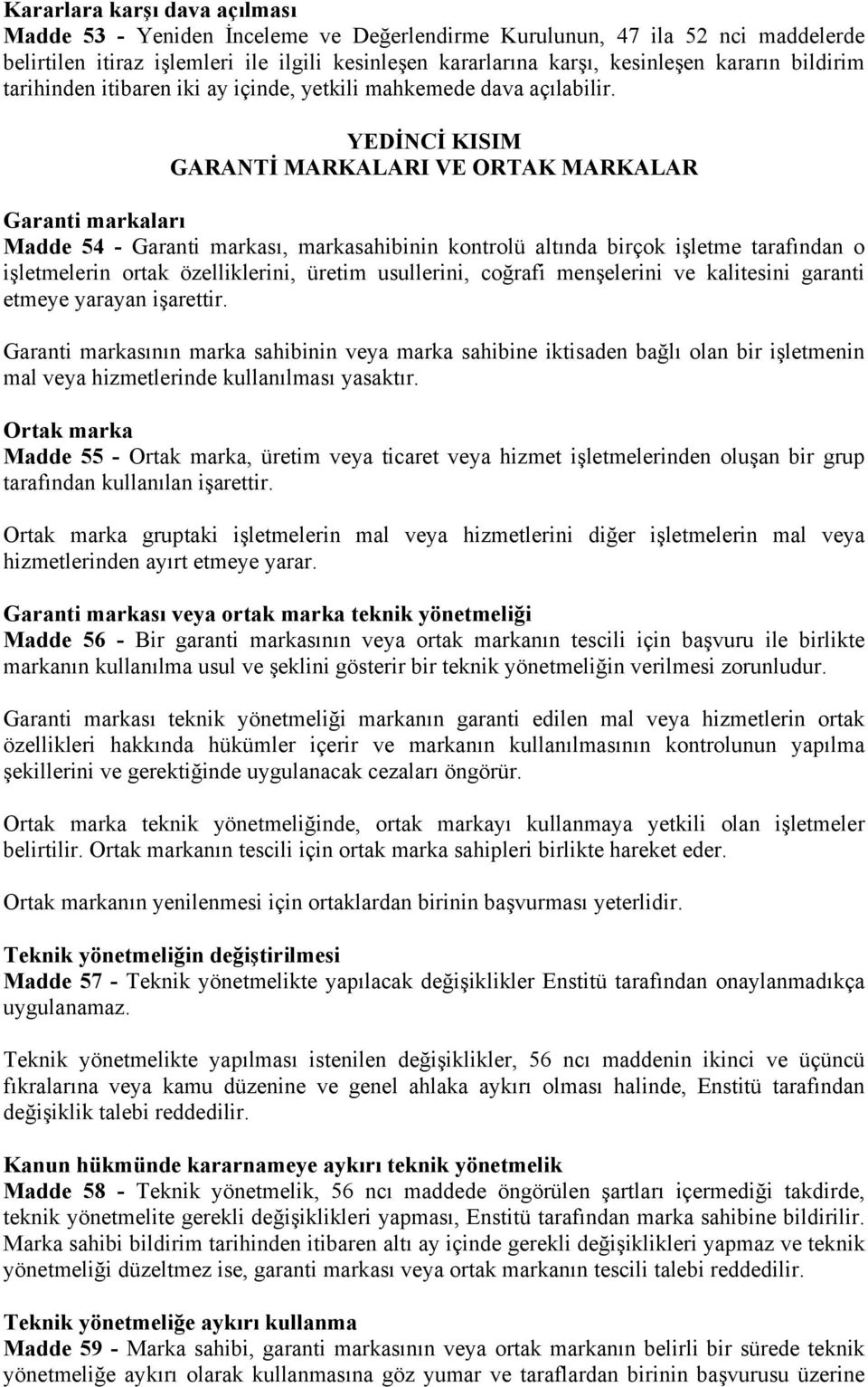 YEDİNCİ KISIM GARANTİ MARKALARI VE ORTAK MARKALAR Garanti markaları Madde 54 - Garanti markası, markasahibinin kontrolü altında birçok işletme tarafından o işletmelerin ortak özelliklerini, üretim