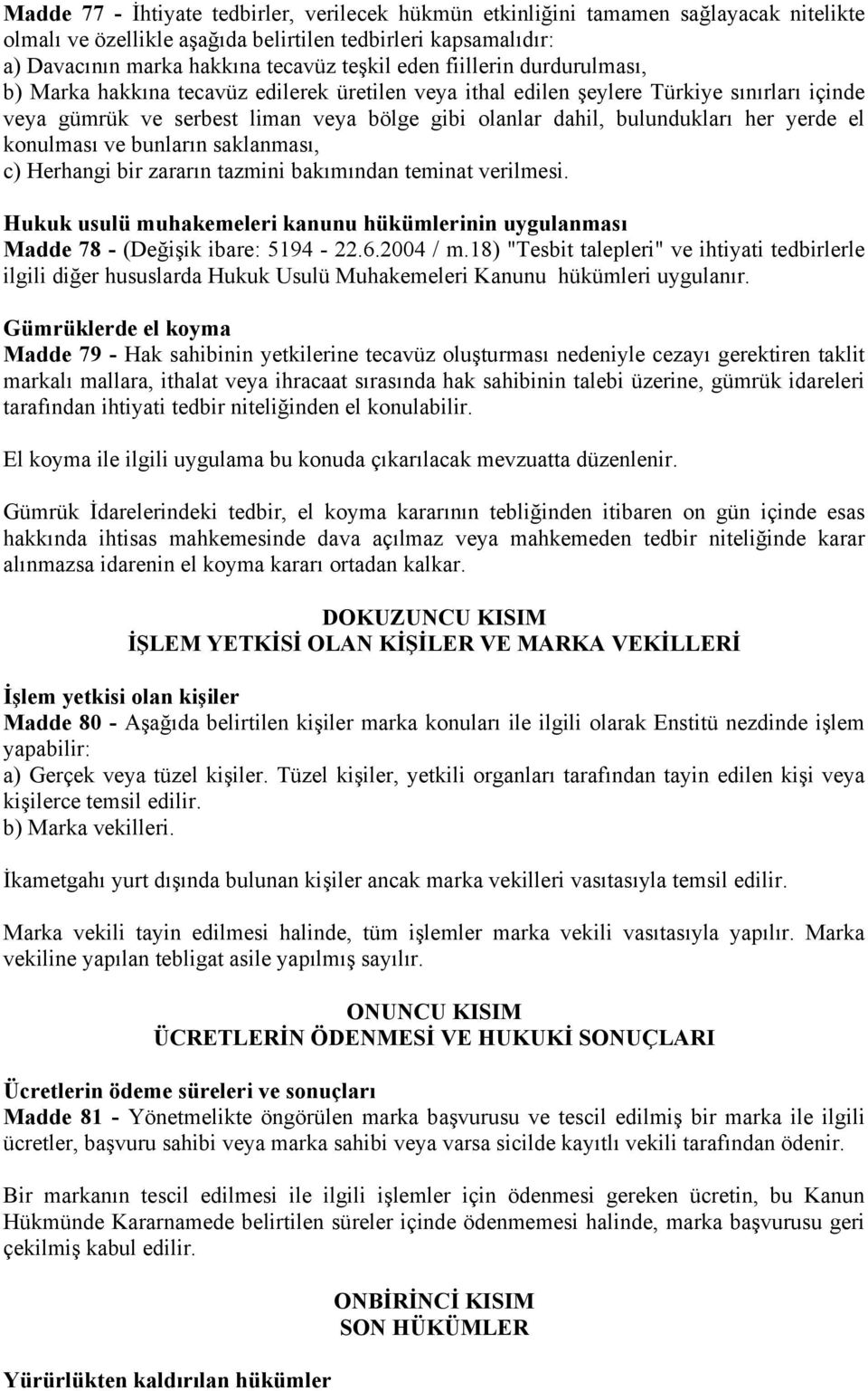 yerde el konulması ve bunların saklanması, c) Herhangi bir zararın tazmini bakımından teminat verilmesi. Hukuk usulü muhakemeleri kanunu hükümlerinin uygulanması Madde 78 - (Değişik ibare: 5194-22.6.