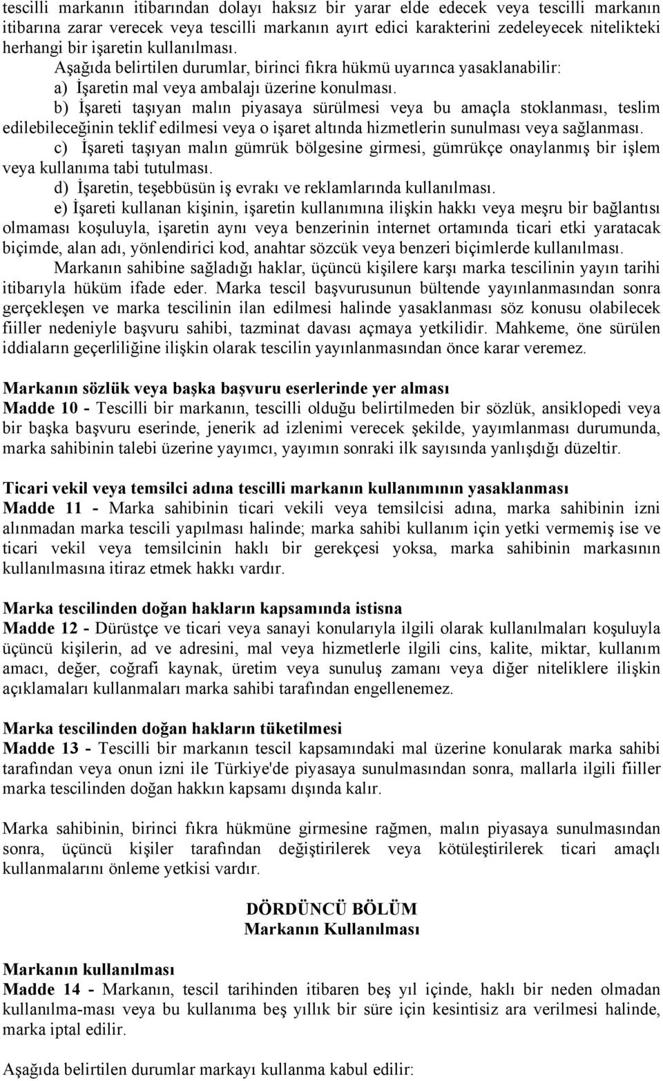 b) İşareti taşıyan malın piyasaya sürülmesi veya bu amaçla stoklanması, teslim edilebileceğinin teklif edilmesi veya o işaret altında hizmetlerin sunulması veya sağlanması.