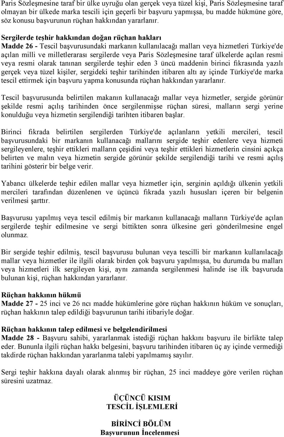 Sergilerde teşhir hakkından doğan rüçhan hakları Madde 26 - Tescil başvurusundaki markanın kullanılacağı malları veya hizmetleri Türkiye'de açılan milli ve milletlerarası sergilerde veya Paris