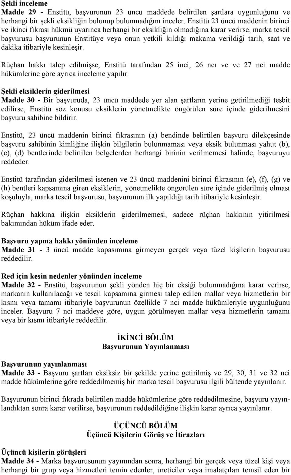 verildiği tarih, saat ve dakika itibariyle kesinleşir. Rüçhan hakkı talep edilmişse, Enstitü tarafından 25 inci, 26 ncı ve ve 27 nci madde hükümlerine göre ayrıca inceleme yapılır.