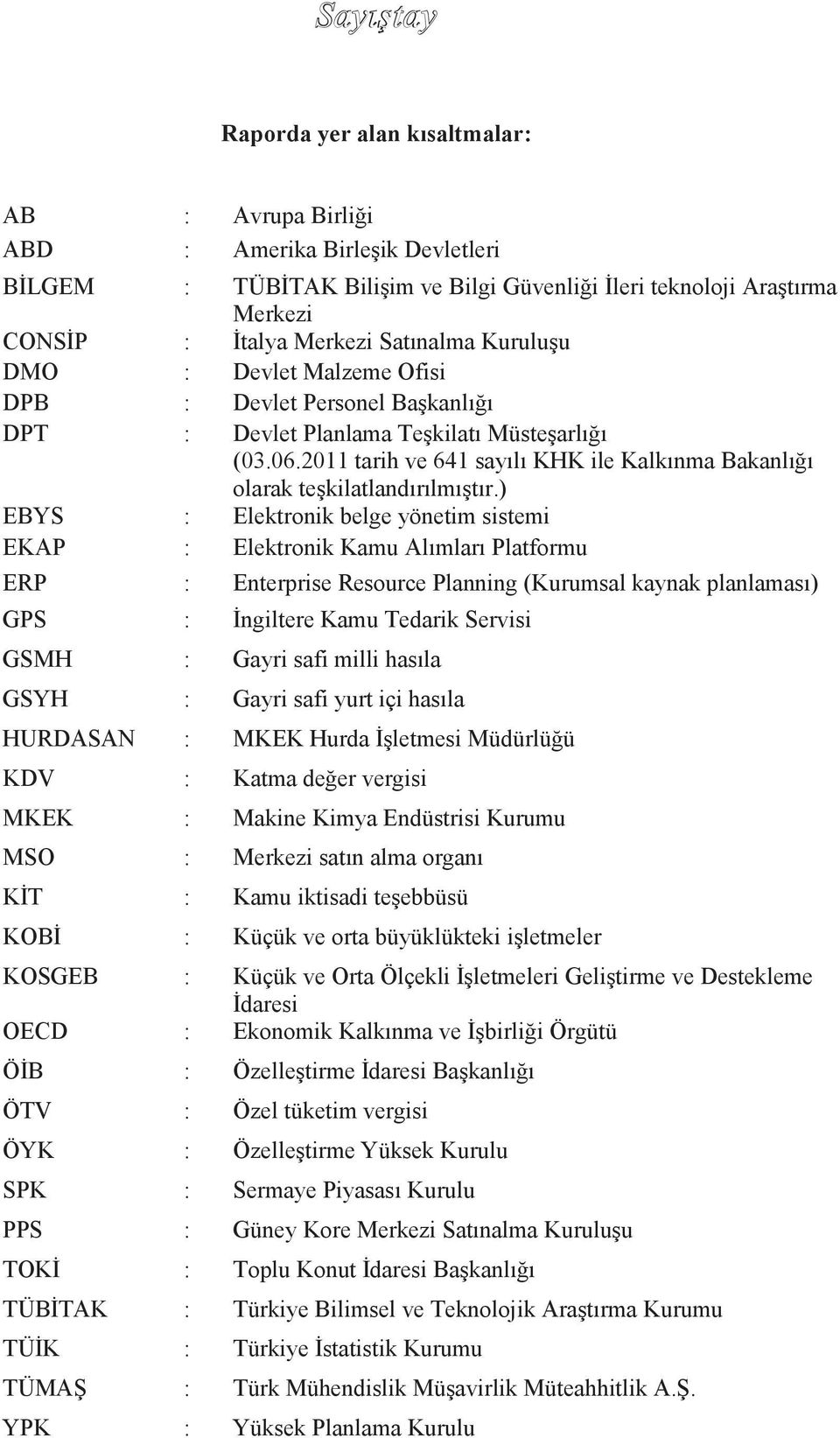 2011 tarih ve 641 sayılı KHK ile Kalkınma Bakanlığı olarak teşkilatlandırılmıştır.