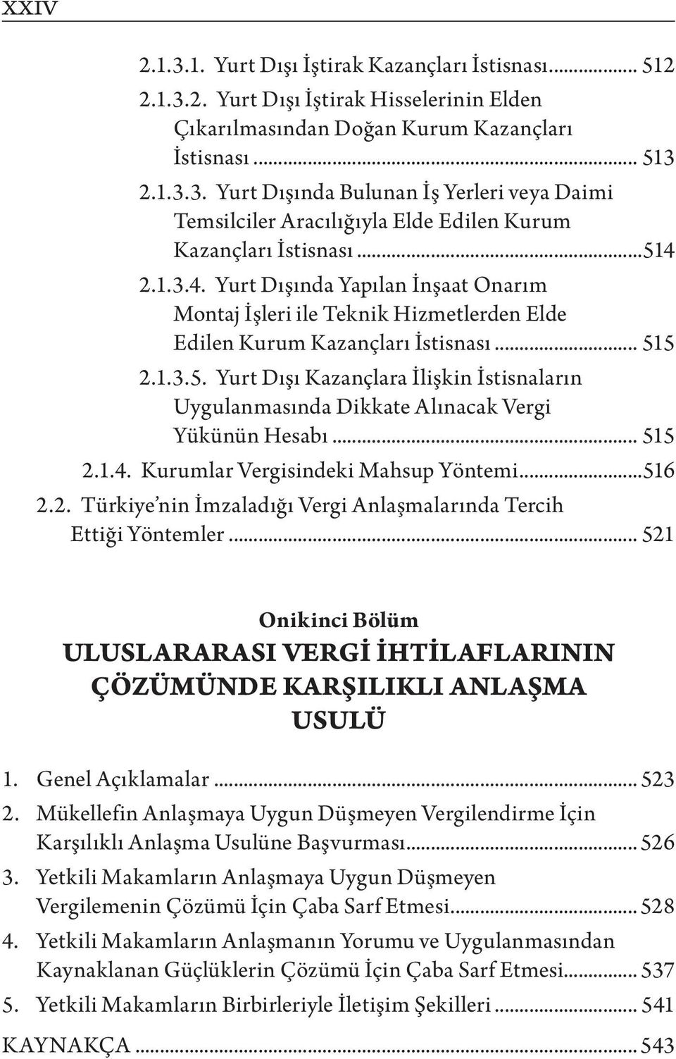 .. 515 2.1.4. Kurumlar Vergisindeki Mahsup Yöntemi...516 2.2. Türkiye nin İmzaladığı Vergi Anlaşmalarında Tercih Ettiği Yöntemler.