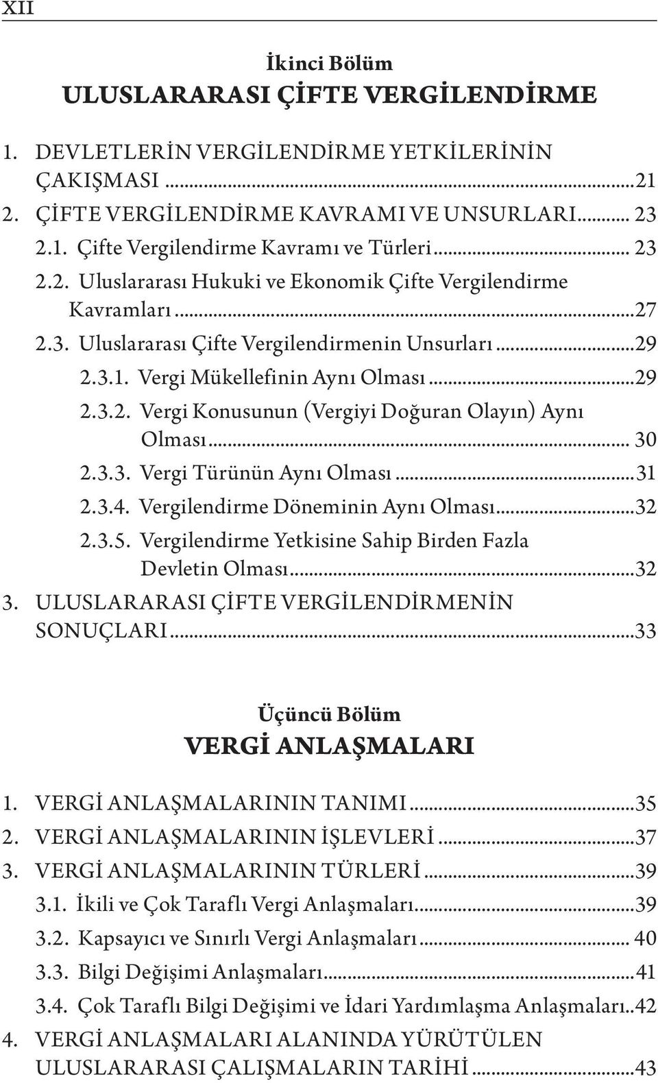 .. 30 2.3.3. Vergi Türünün Aynı Olması...31 2.3.4. Vergilendirme Döneminin Aynı Olması...32 2.3.5. Vergilendirme Yetkisine Sahip Birden Fazla Devletin Olması...32 3.