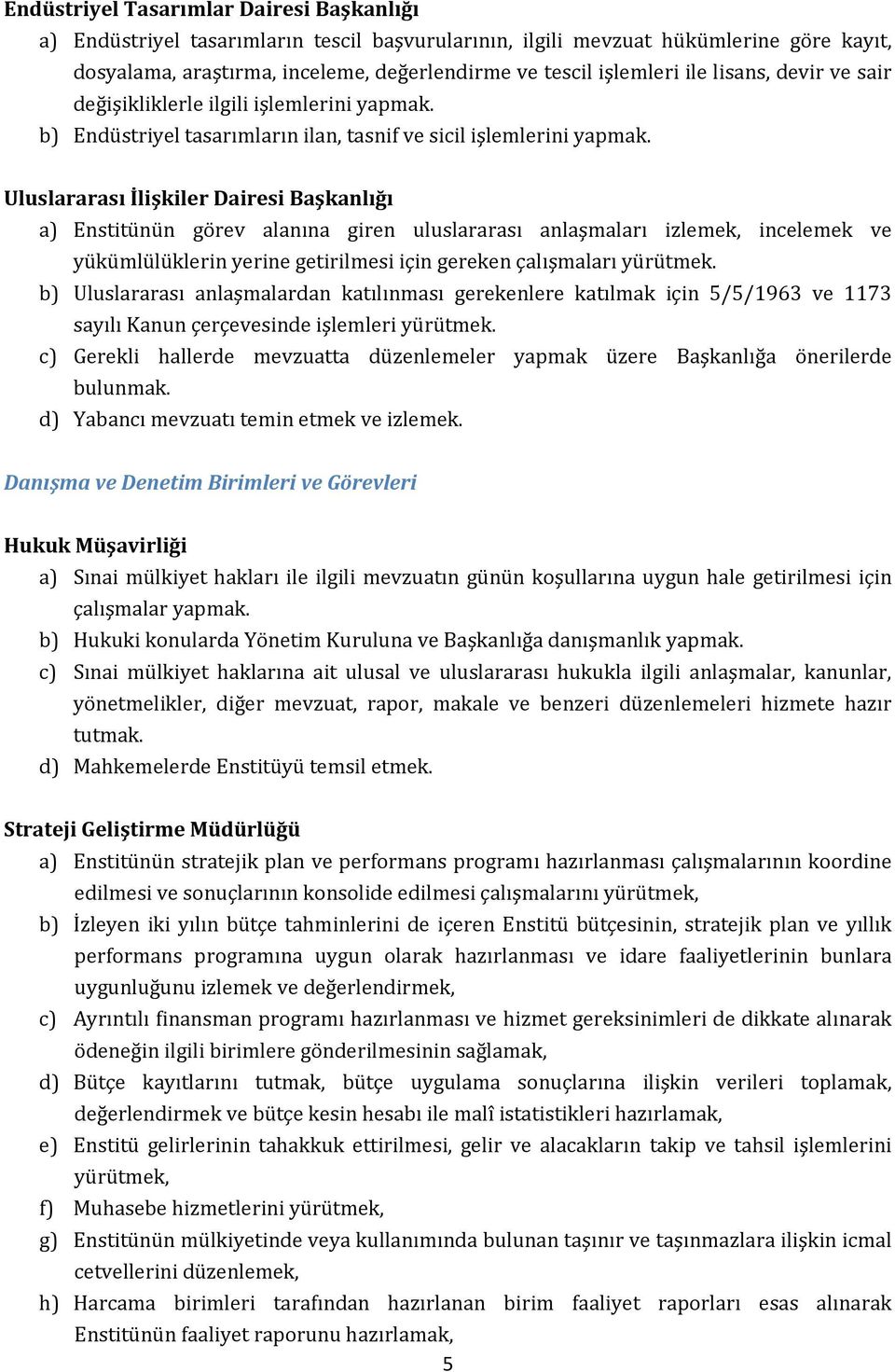 Uluslararası İlişkiler Dairesi Başkanlığı a) Enstitünün görev alanına giren uluslararası anlaşmaları izlemek, incelemek ve yükümlülüklerin yerine getirilmesi için gereken çalışmaları yürütmek.