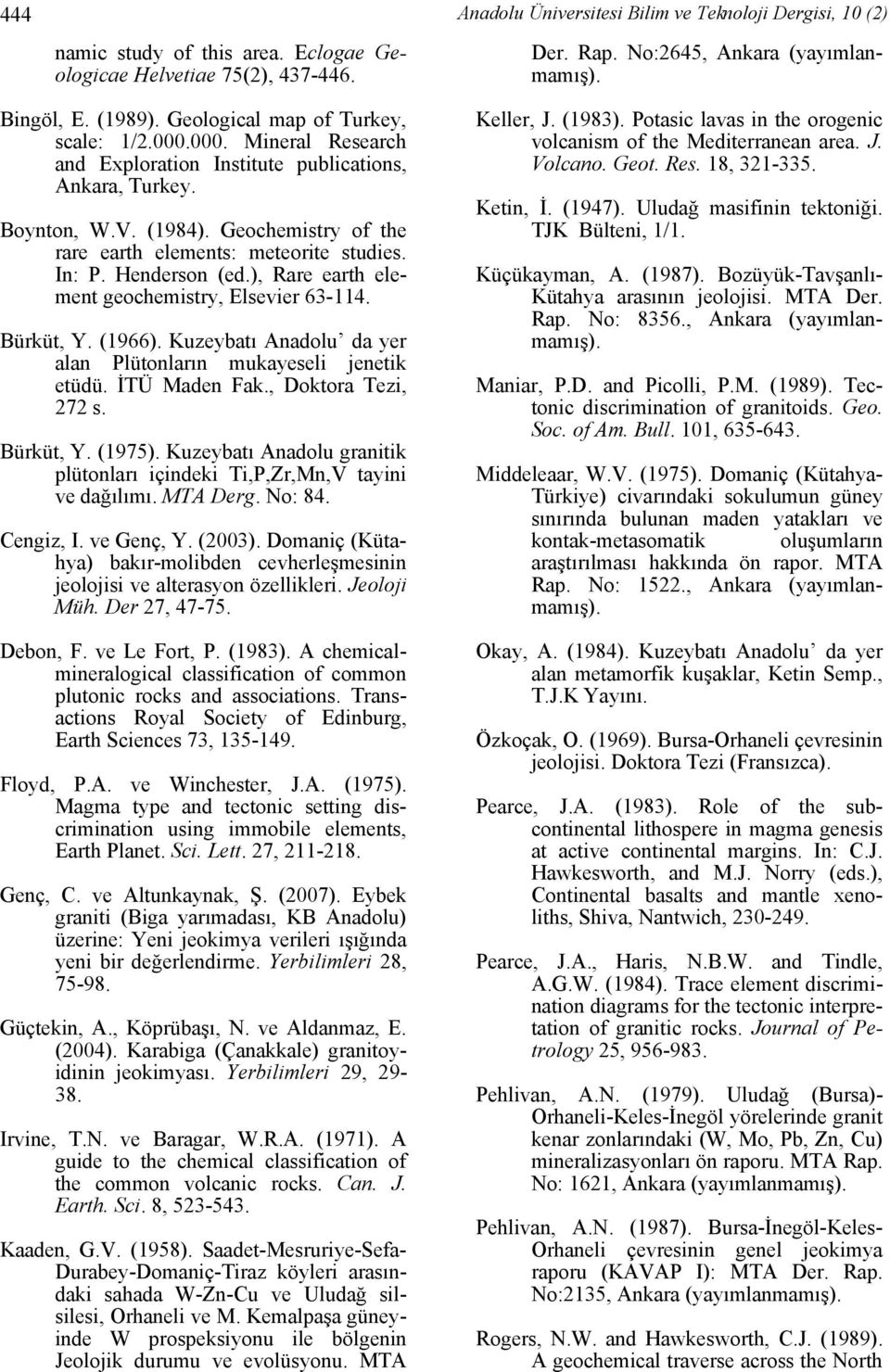 Henderson (ed.), Rare earth element geochemistry, Elsevier 63-4. Bürküt, Y. (966). Kuzeybatı Anadolu da yer alan Plütonların mukayeseli jenetik etüdü. İTÜ Maden Fak., Doktora Tezi, 272 s. Bürküt, Y. (975).