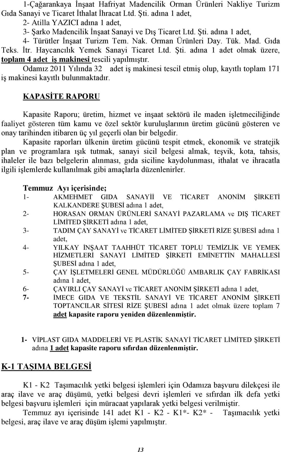 Haycancılık Yemek Sanayi Ticaret Ltd. Şti. adına 1 adet olmak üzere, toplam 4 adet iş makinesi tescili yapılmıştır.