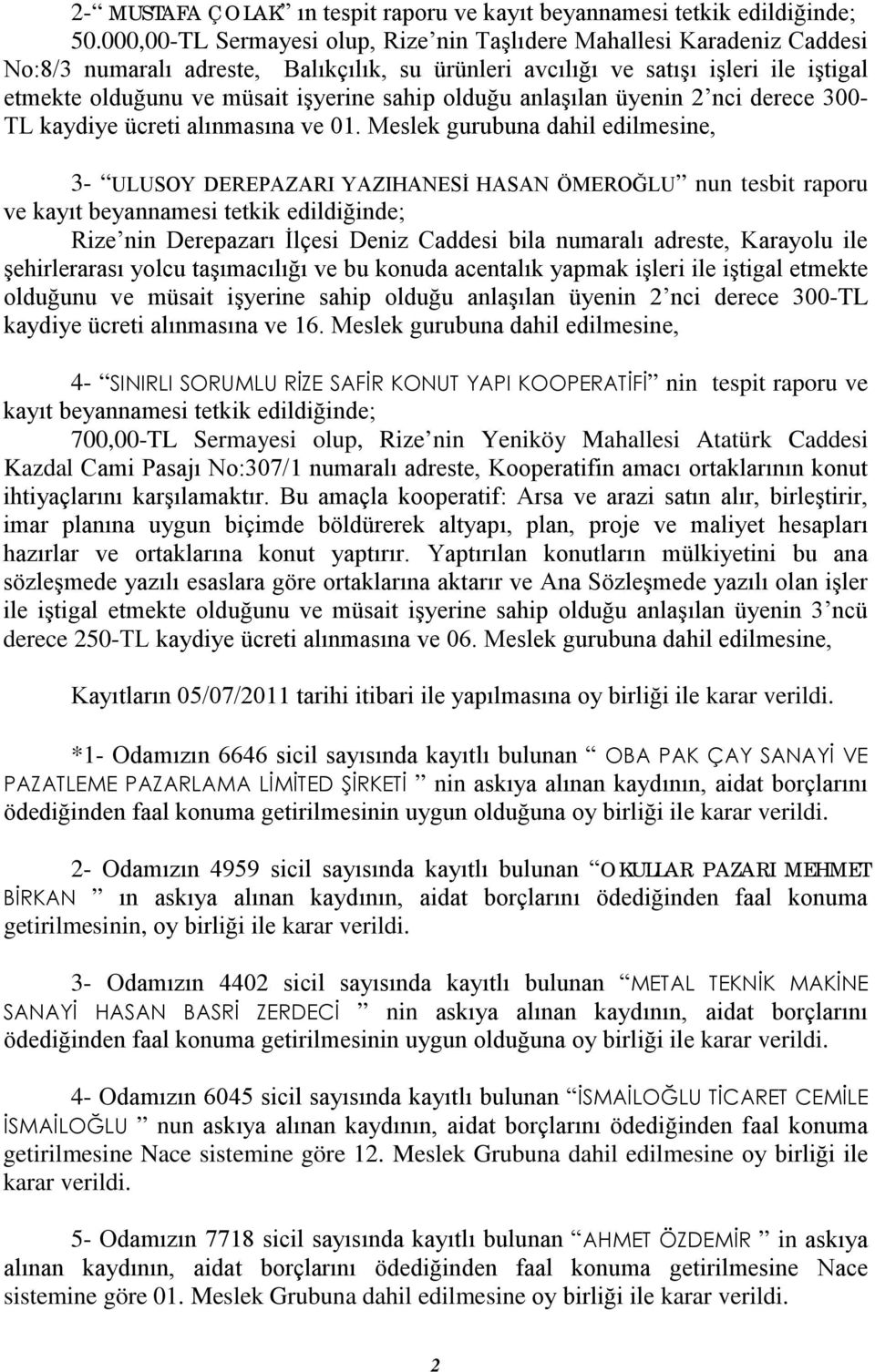 sahip olduğu anlaşılan üyenin 2 nci derece 300- TL kaydiye ücreti alınmasına ve 01.