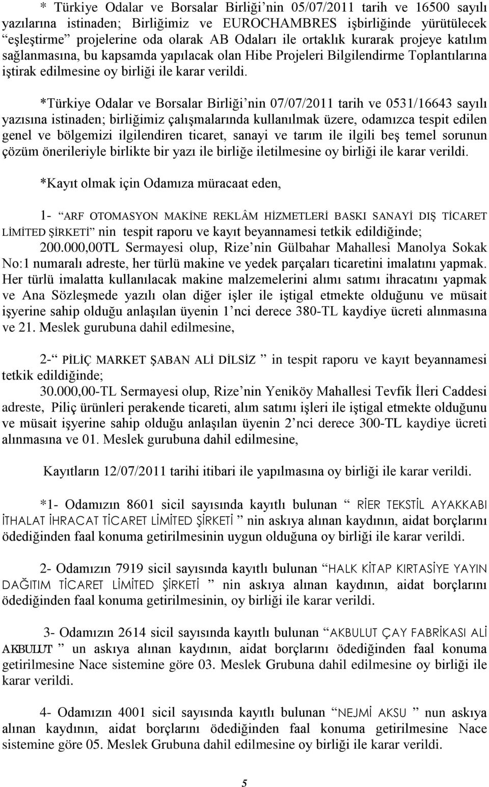 *Türkiye Odalar ve Borsalar Birliği nin 07/07/2011 tarih ve 0531/16643 sayılı yazısına istinaden; birliğimiz çalışmalarında kullanılmak üzere, odamızca tespit edilen genel ve bölgemizi ilgilendiren