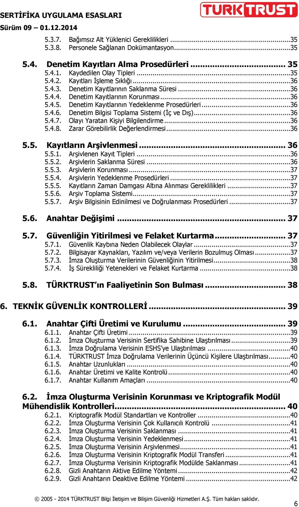 ..36 5.4.7. Olayı Yaratan Kişiyi Bilgilendirme...36 5.4.8. Zarar Görebilirlik Değerlendirmesi...36 5.5. Kayıtların Arşivlenmesi... 36 5.5.1. Arşivlenen Kayıt Tipleri...36 5.5.2.