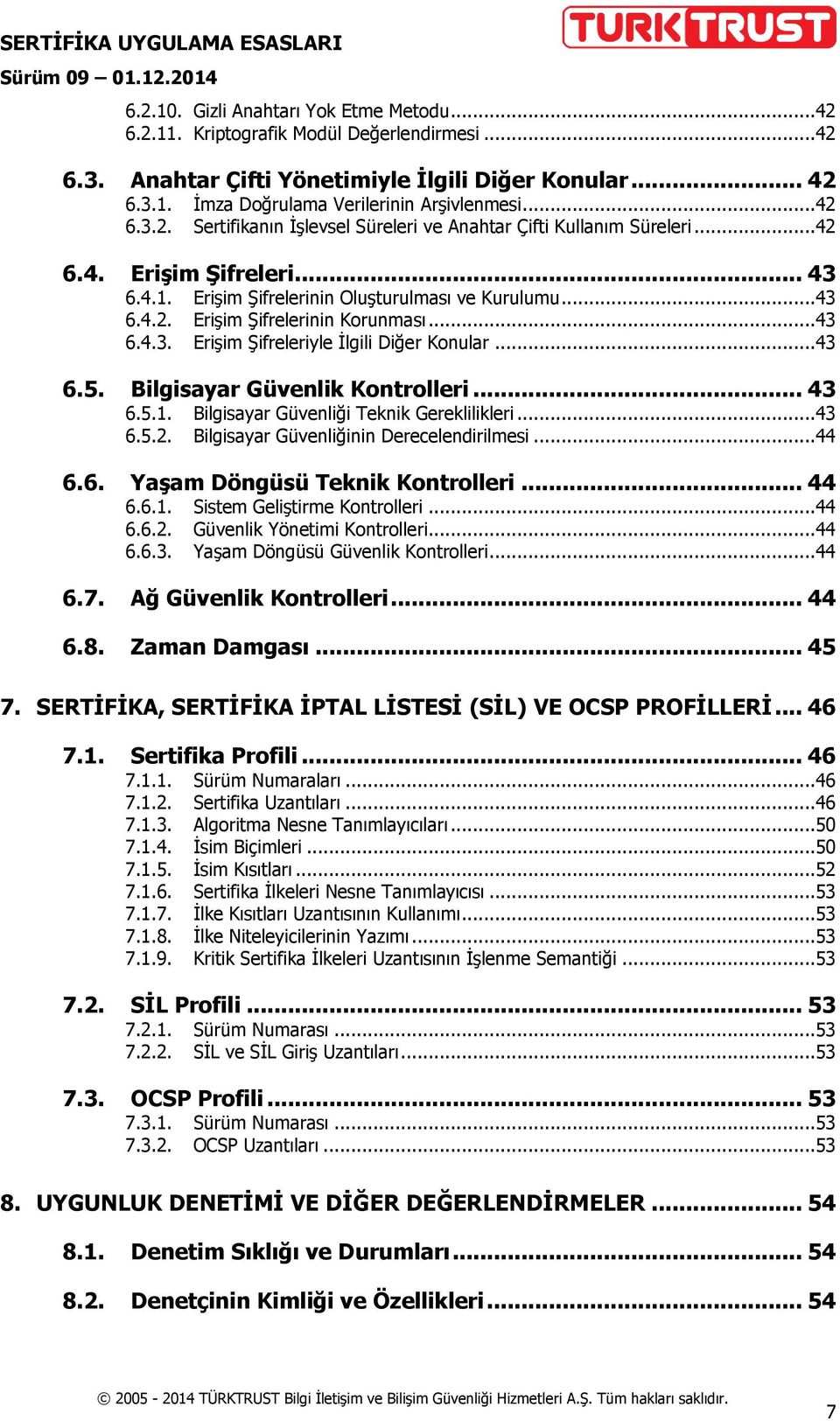 ..43 6.4.3. Erişim Şifreleriyle İlgili Diğer Konular...43 6.5. Bilgisayar Güvenlik Kontrolleri... 43 6.5.1. Bilgisayar Güvenliği Teknik Gereklilikleri...43 6.5.2.