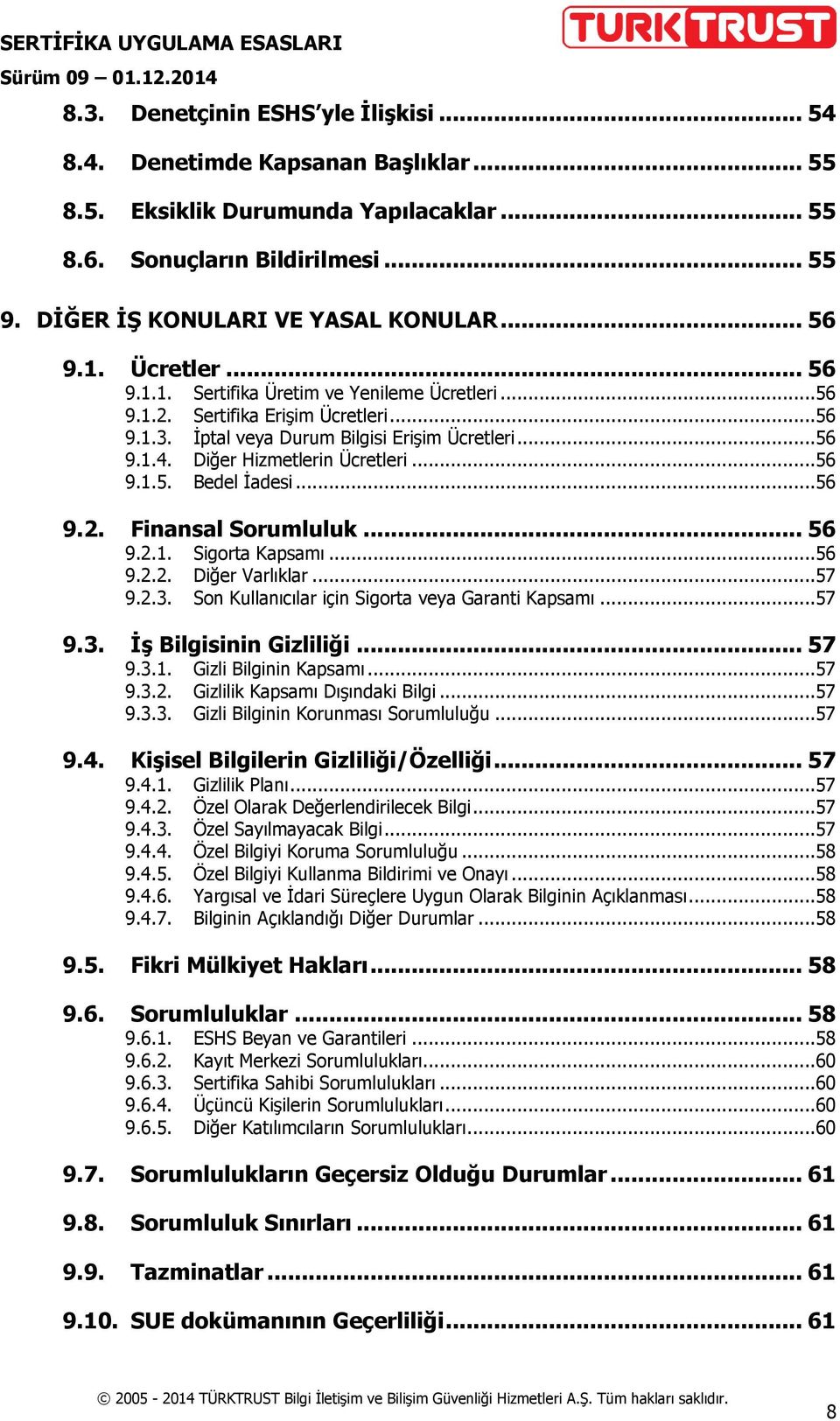 Diğer Hizmetlerin Ücretleri...56 9.1.5. Bedel İadesi...56 9.2. Finansal Sorumluluk... 56 9.2.1. Sigorta Kapsamı...56 9.2.2. Diğer Varlıklar...57 9.2.3.