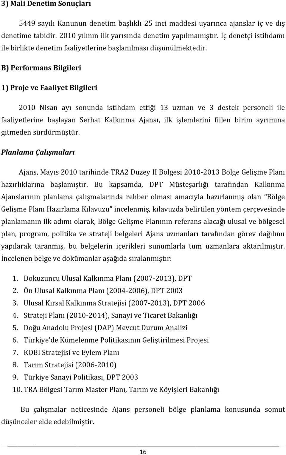 B) Performans Bilgileri 1) Proje ve Faaliyet Bilgileri 2010 Nisan ayı sonunda istihdam ettiği 13 uzman ve 3 destek personeli ile faaliyetlerine başlayan Serhat Kalkınma Ajansı, ilk işlemlerini fiilen