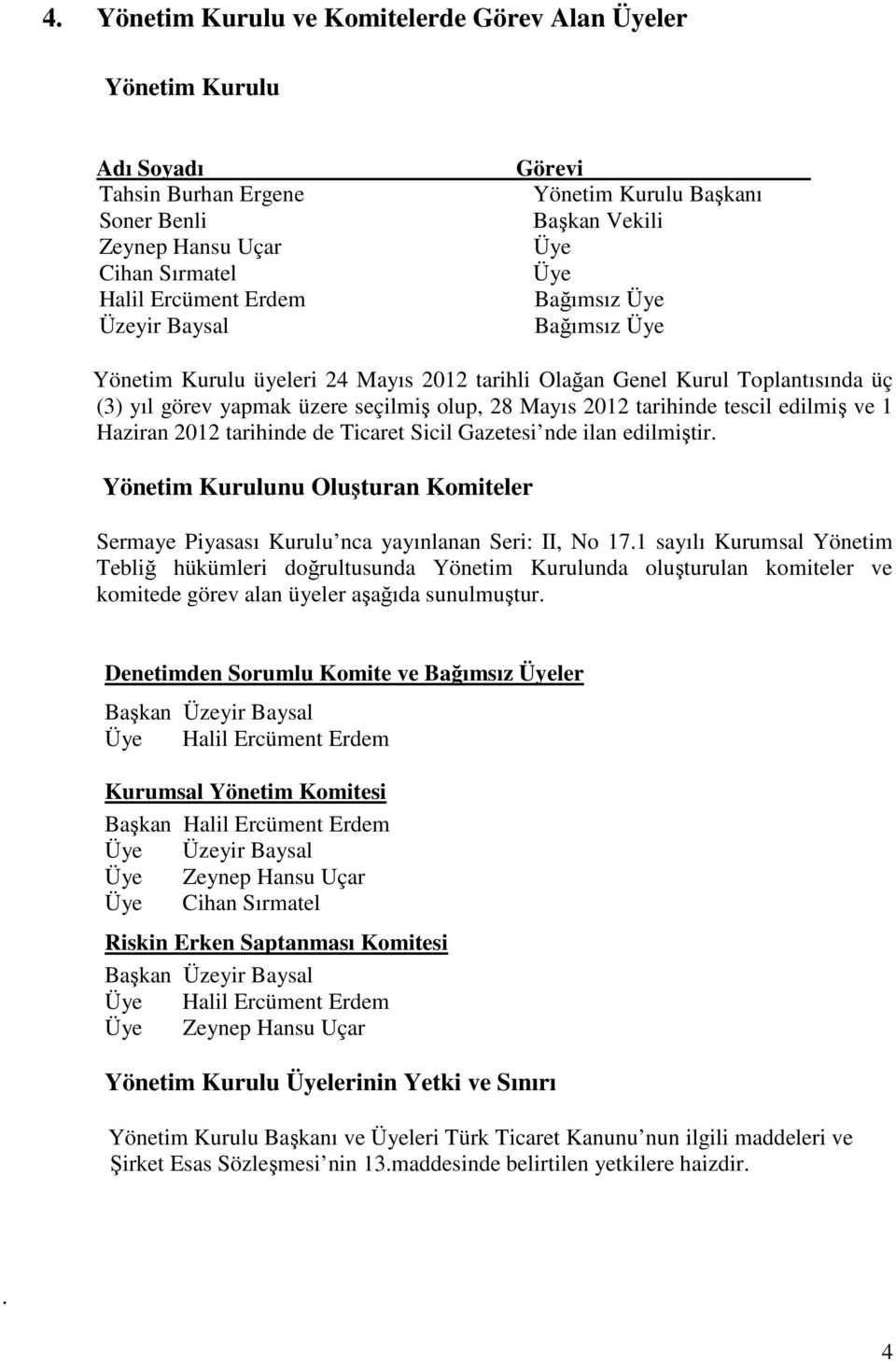 tarihinde tescil edilmiş ve 1 Haziran 2012 tarihinde de Ticaret Sicil Gazetesi nde ilan edilmiştir. Yönetim Kurulunu Oluşturan Komiteler Sermaye Piyasası Kurulu nca yayınlanan Seri: II, No 17.