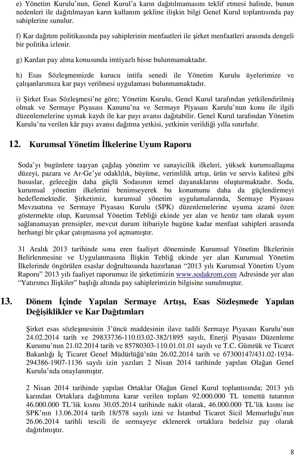 h) Esas Sözleşmemizde kurucu intifa senedi ile Yönetim Kurulu üyelerimize ve çalışanlarımıza kar payı verilmesi uygulaması bulunmamaktadır.