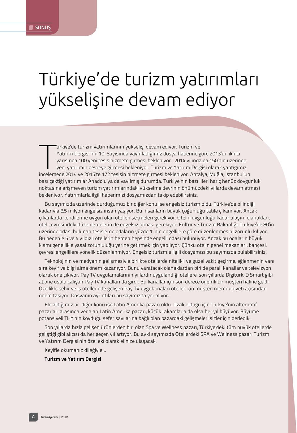Turizm ve Yatırım Dergisi olarak yaptığımız incelemede 2014 ve 2015 te 172 tesisin hizmete girmesi bekleniyor. Antalya, Muğla, İstanbul un başı çektiği yatırımlar Anadolu ya da yayılmış durumda.