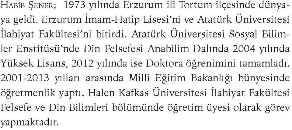 Atatürk Üniversitesi Sosyal Bilimler Enstitüsü nde Din Felsefesi Anabilim Dalında 2004 yılında Yüksek Lisans, 2012 yılında ise