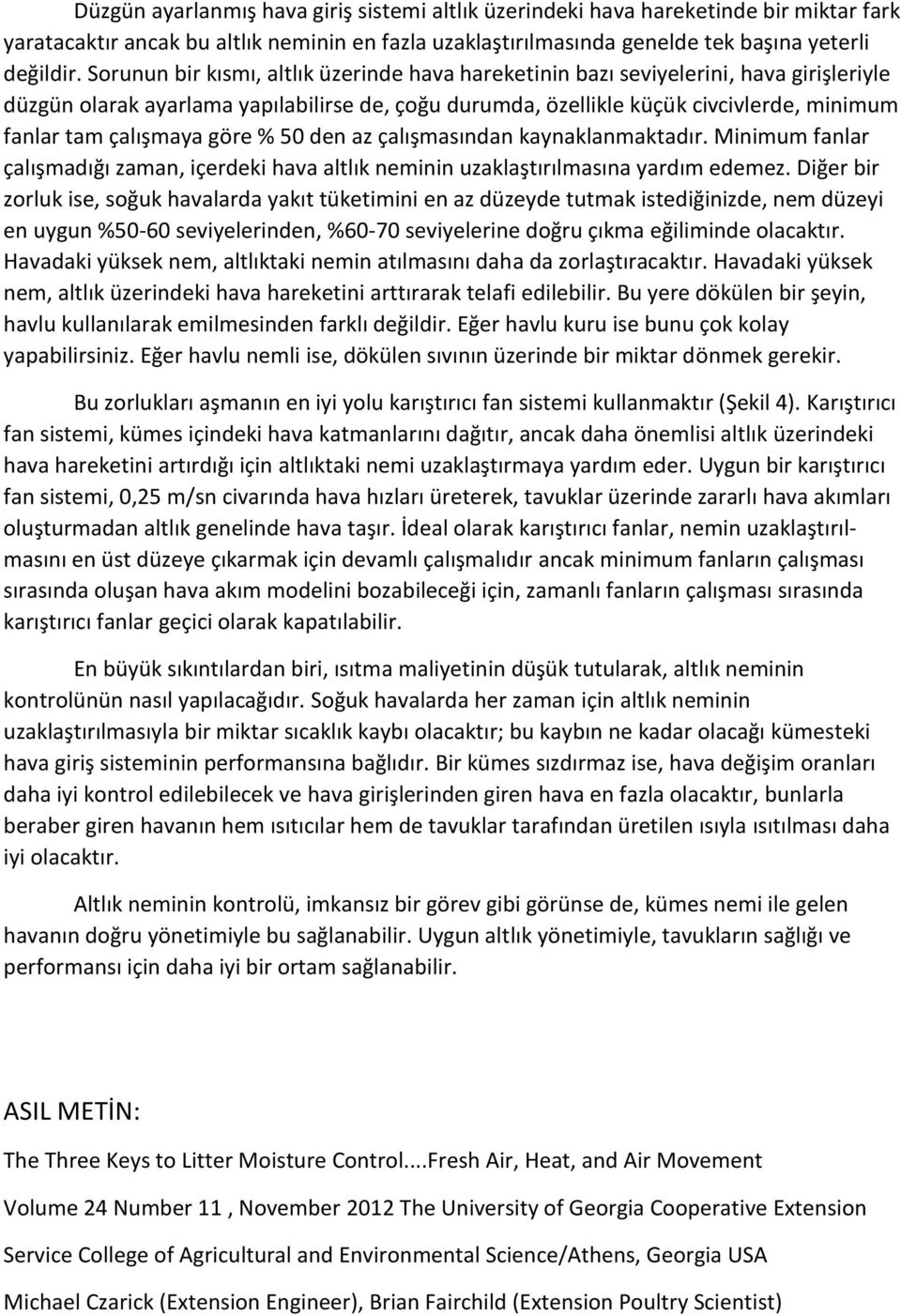 çalışmaya göre % 50 den az çalışmasından kaynaklanmaktadır. Minimum fanlar çalışmadığı zaman, içerdeki hava altlık neminin uzaklaştırılmasına yardım edemez.