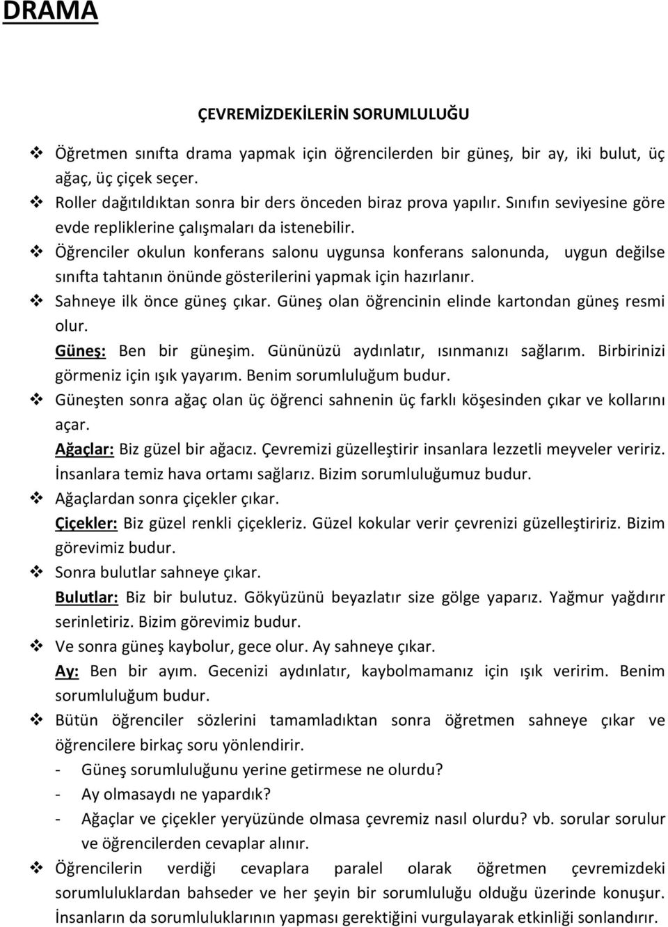 Öğrenciler okulun konferans salonu uygunsa konferans salonunda, uygun değilse sınıfta tahtanın önünde gösterilerini yapmak için hazırlanır. Sahneye ilk önce güneş çıkar.