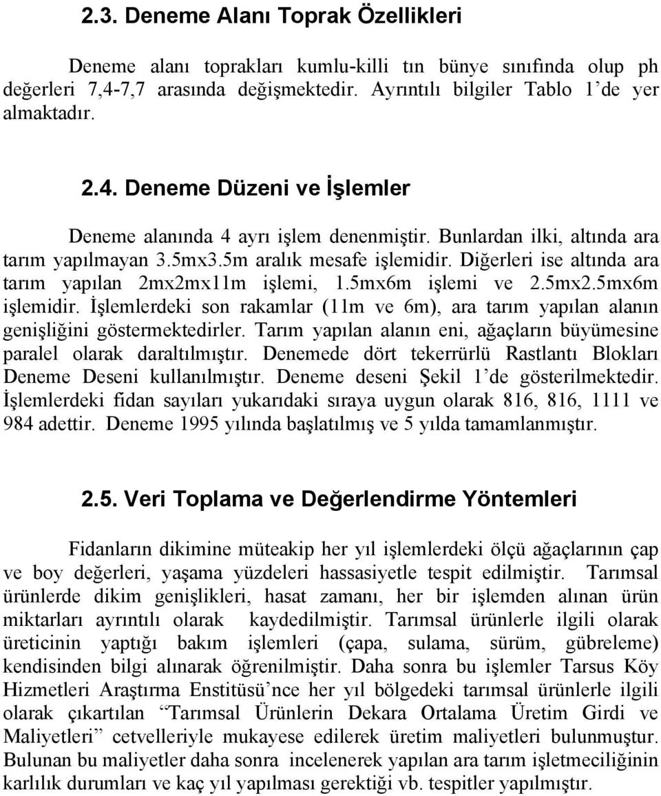 İşlemlerdeki son rakamlar (11m ve 6m), ara tarım yapılan alanın genişliğini göstermektedirler. Tarım yapılan alanın eni, ağaçların büyümesine paralel olarak daraltılmıştır.