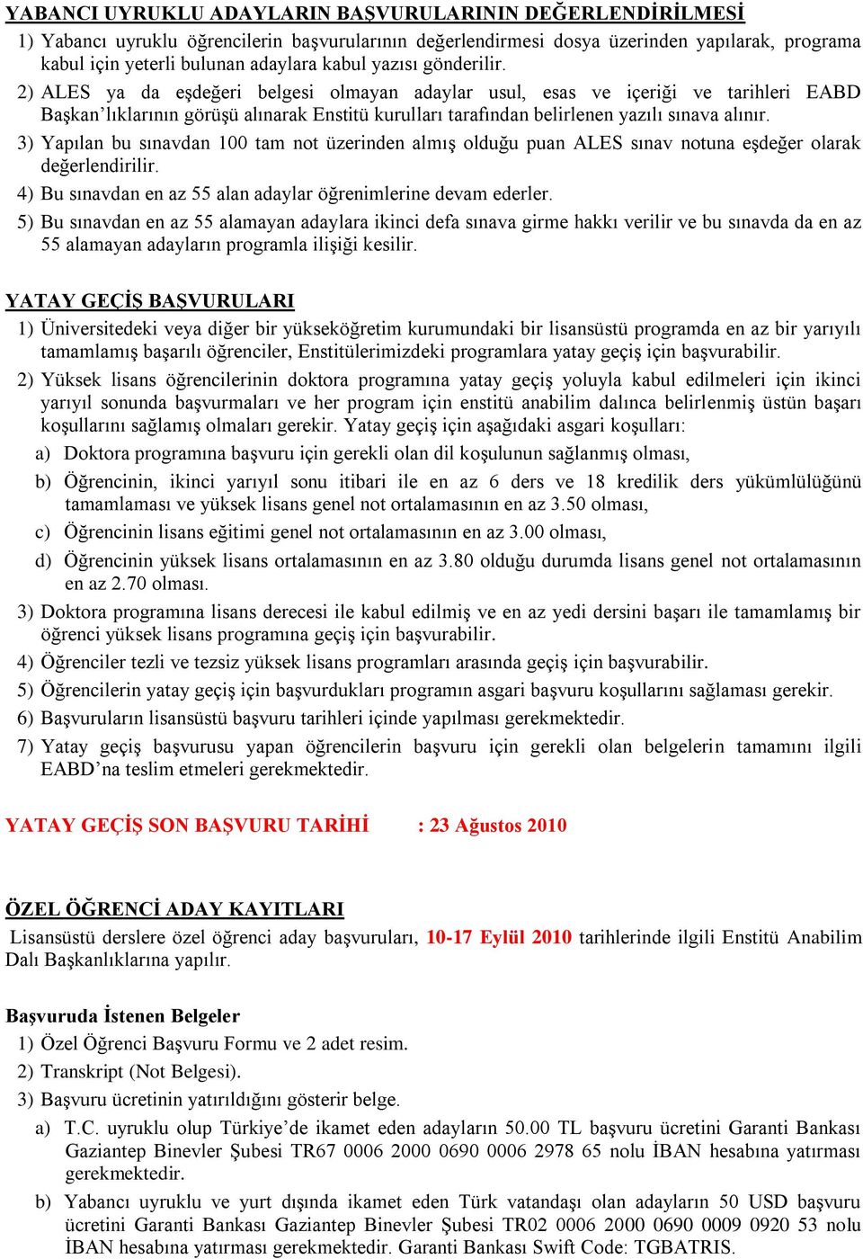 2) ALES ya da eşdeğeri belgesi olmayan adaylar usul, esas ve içeriği ve tarihleri EABD Başkan lıklarının görüşü alınarak Enstitü kurulları tarafından belirlenen yazılı sınava alınır.