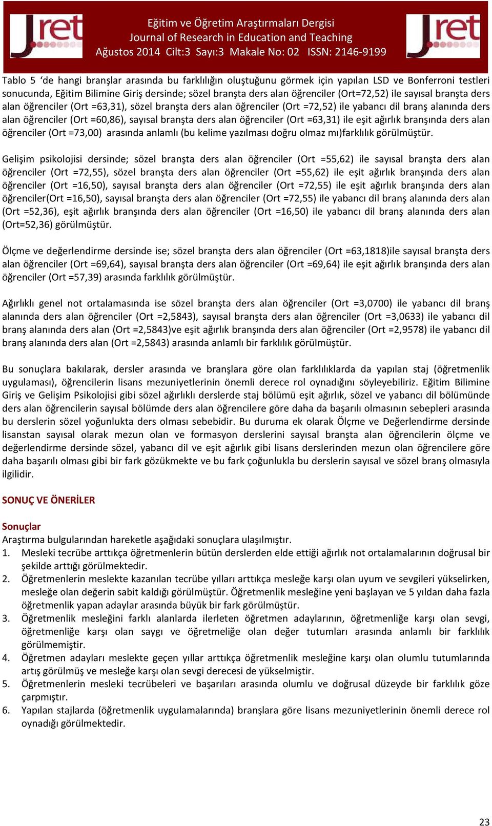 =60,86), sayısal branşta ders alan öğrenciler (Ort =6,) ile eşit ağırlık branşında ders alan öğrenciler (Ort =7,00) arasında anlamlı (bu kelime yazılması doğru olmaz mı)farklılık görülmüştür.