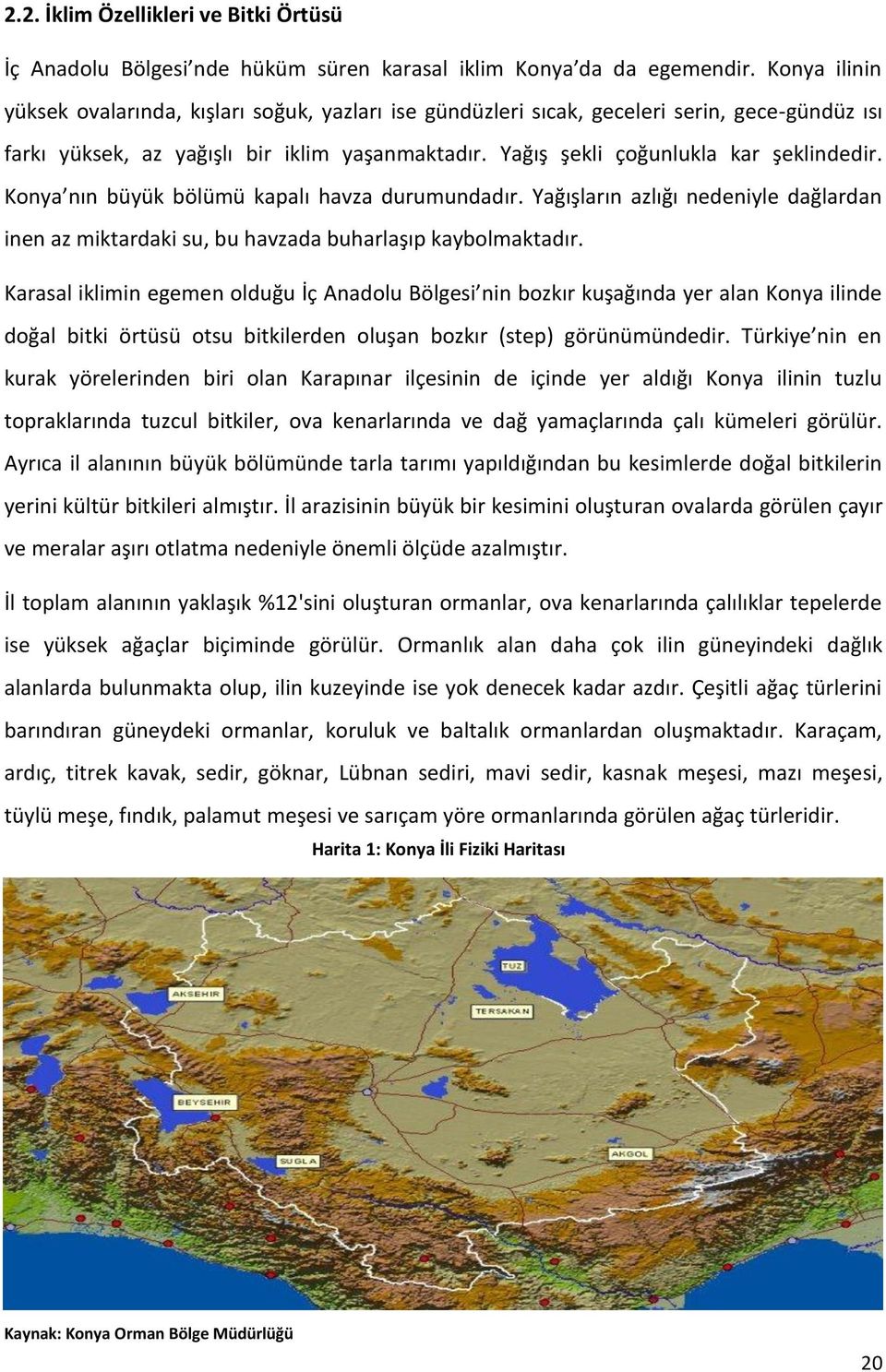 Konya nın büyük bölümü kapalı havza durumundadır. Yağışların azlığı nedeniyle dağlardan inen az miktardaki su, bu havzada buharlaşıp kaybolmaktadır.