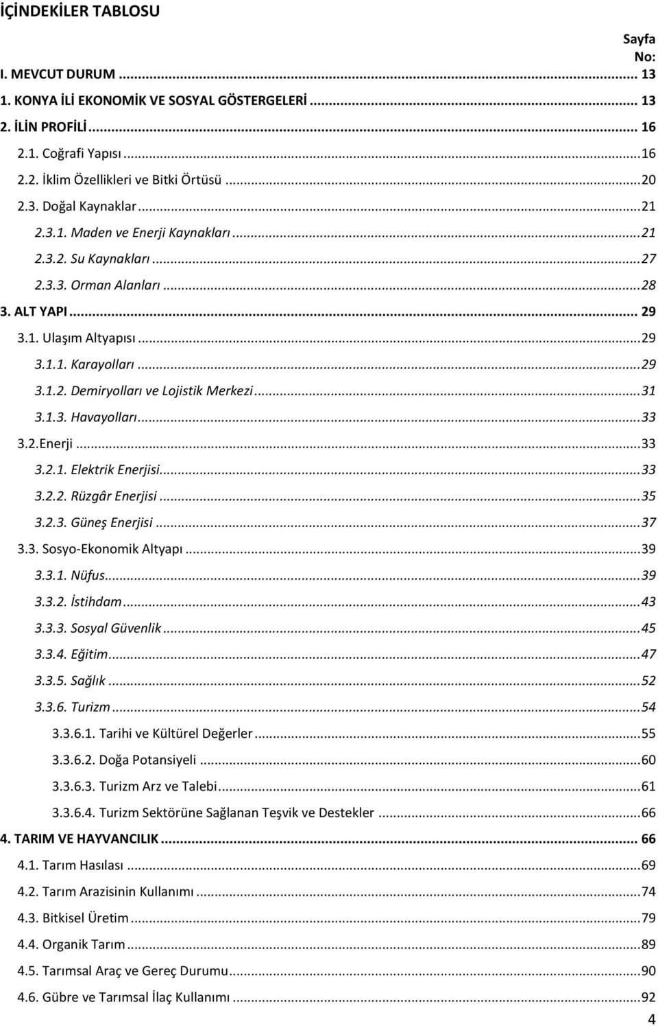 .. 31 3.1.3. Havayolları... 33 3.2.Enerji... 33 3.2.1. Elektrik Enerjisi... 33 3.2.2. Rüzgâr Enerjisi... 35 3.2.3. Güneş Enerjisi... 37 3.3. Sosyo-Ekonomik Altyapı... 39 3.3.1. Nüfus... 39 3.3.2. İstihdam.