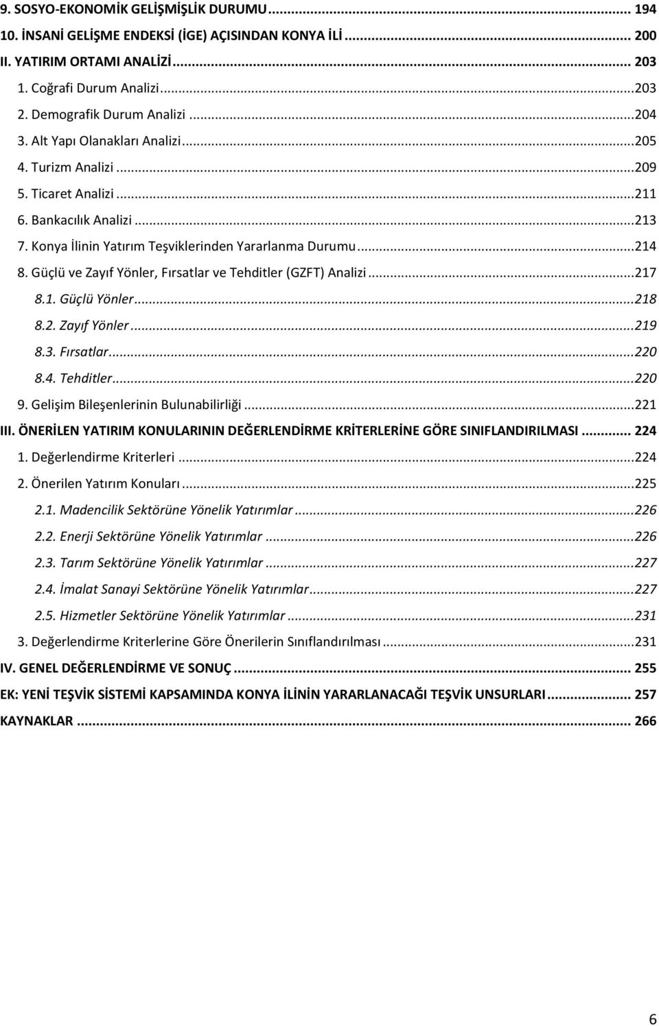 Güçlü ve Zayıf Yönler, Fırsatlar ve Tehditler (GZFT) Analizi... 217 8.1. Güçlü Yönler... 218 8.2. Zayıf Yönler... 219 8.3. Fırsatlar... 220 8.4. Tehditler... 220 9.