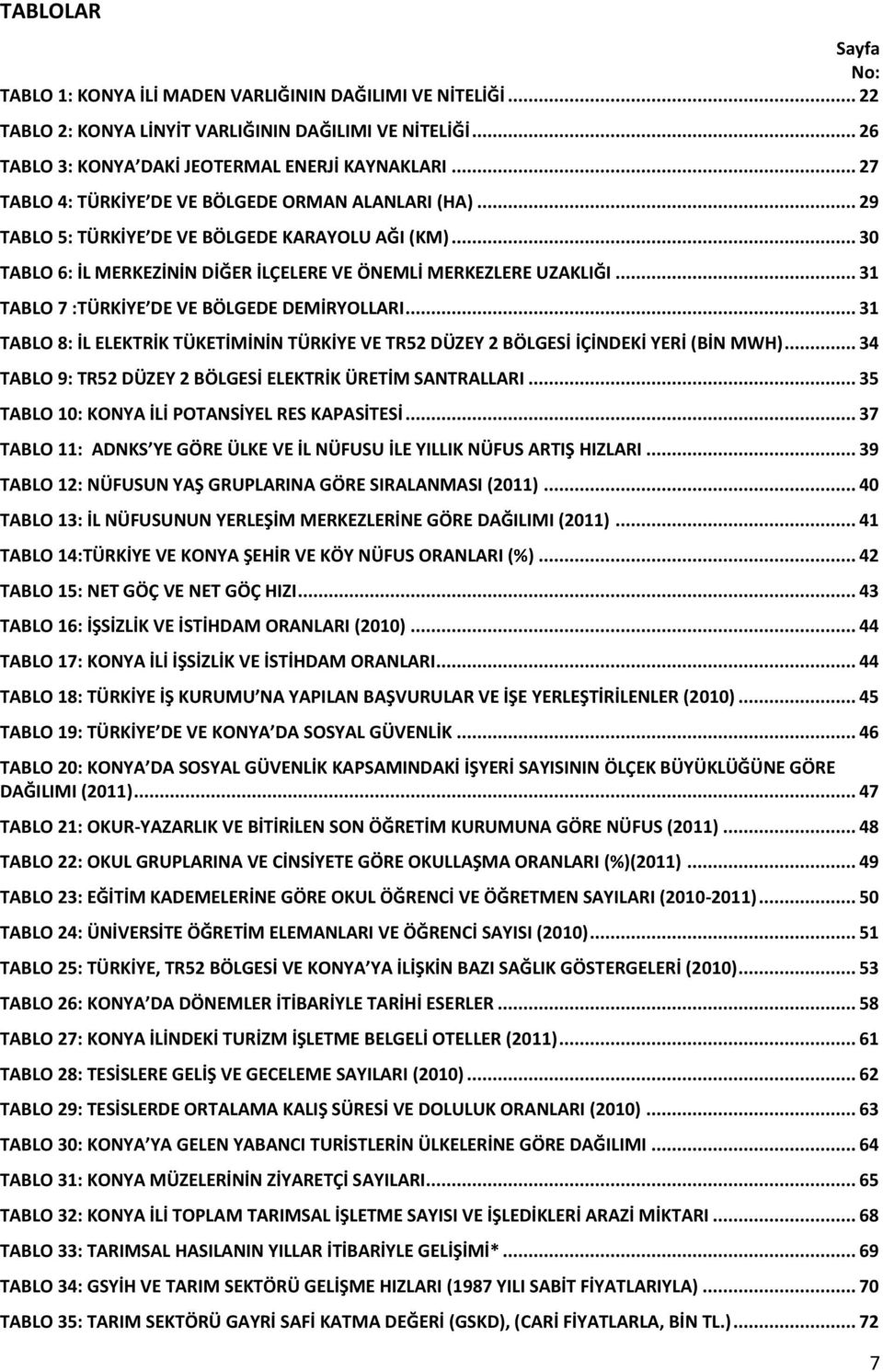 .. 31 TABLO 7 :TÜRKİYE DE VE BÖLGEDE DEMİRYOLLARI... 31 TABLO 8: İL ELEKTRİK TÜKETİMİNİN TÜRKİYE VE TR52 DÜZEY 2 BÖLGESİ İÇİNDEKİ YERİ (BİN MWH).