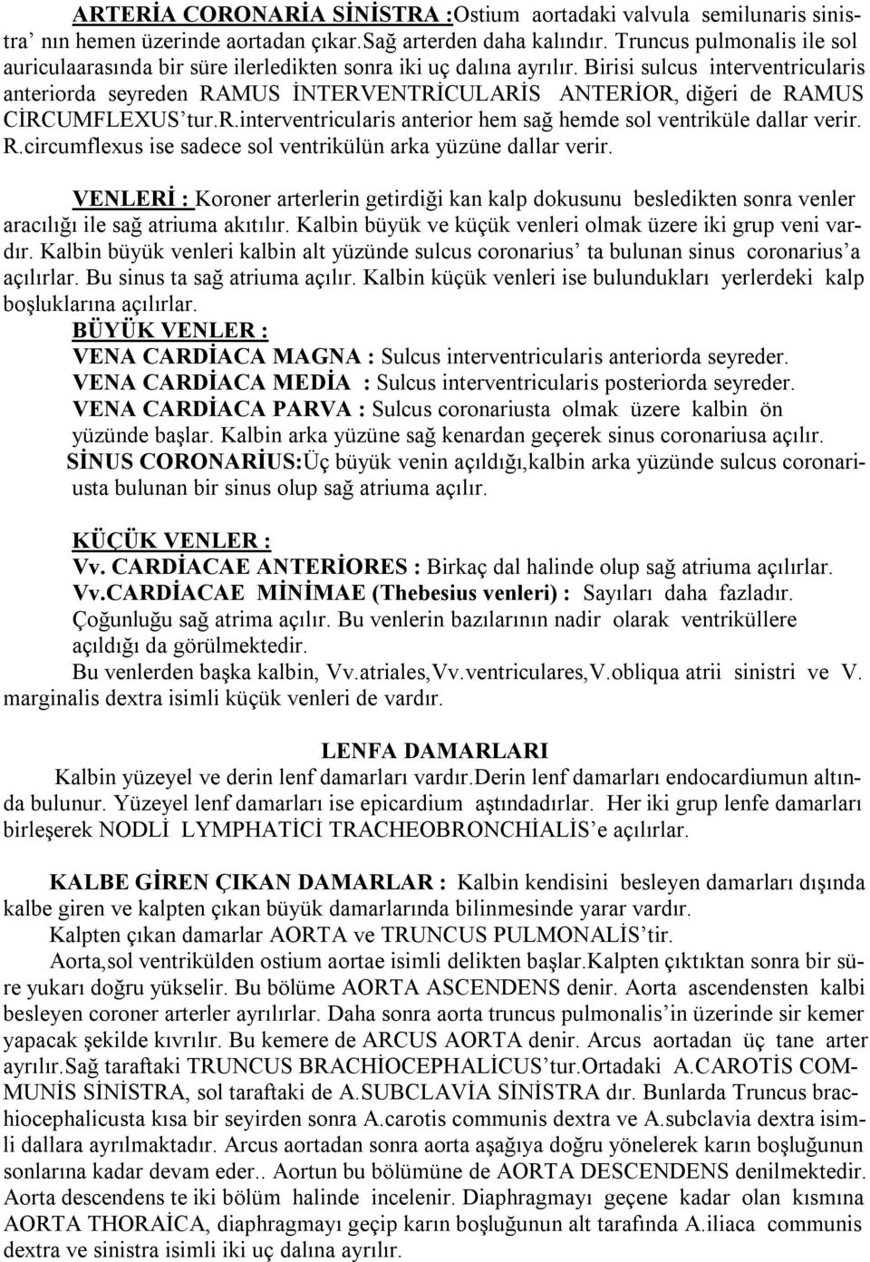 Birisi sulcus interventricularis anteriorda seyreden RAMUS İNTERVENTRİCULARİS ANTERİOR, diğeri de RAMUS CİRCUMFLEXUS tur.r.interventricularis anterior hem sağ hemde sol ventriküle dallar verir. R.circumflexus ise sadece sol ventrikülün arka yüzüne dallar verir.