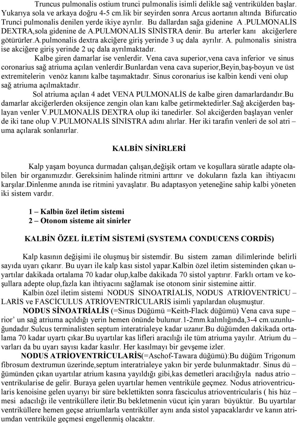 Bu arterler kanı akciğerlere götürürler.a.pulmonalis dextra akciğere giriş yerinde 3 uç dala ayrılır. A. pulmonalis sinistra ise akciğere giriş yerinde 2 uç dala ayrılmaktadır.