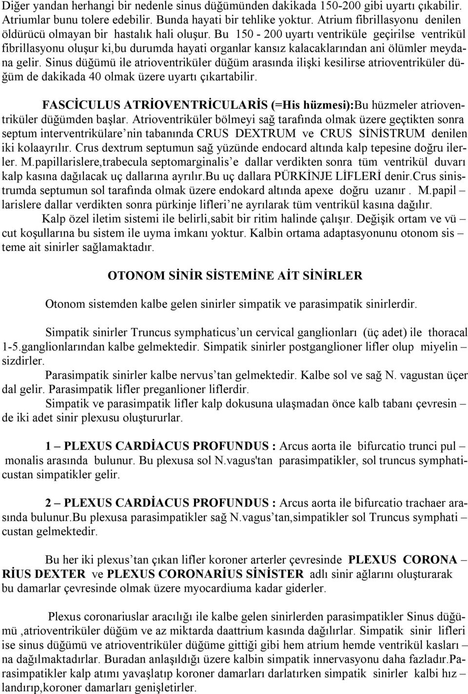 Bu 150-200 uyartı ventriküle geçirilse ventrikül fibrillasyonu oluşur ki,bu durumda hayati organlar kansız kalacaklarından ani ölümler meydana gelir.