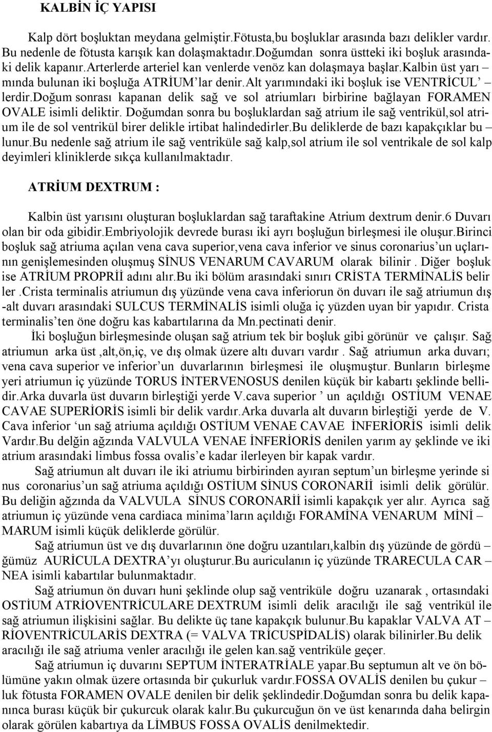 alt yarımındaki iki boşluk ise VENTRİCUL lerdir.doğum sonrası kapanan delik sağ ve sol atriumları birbirine bağlayan FORAMEN OVALE isimli deliktir.