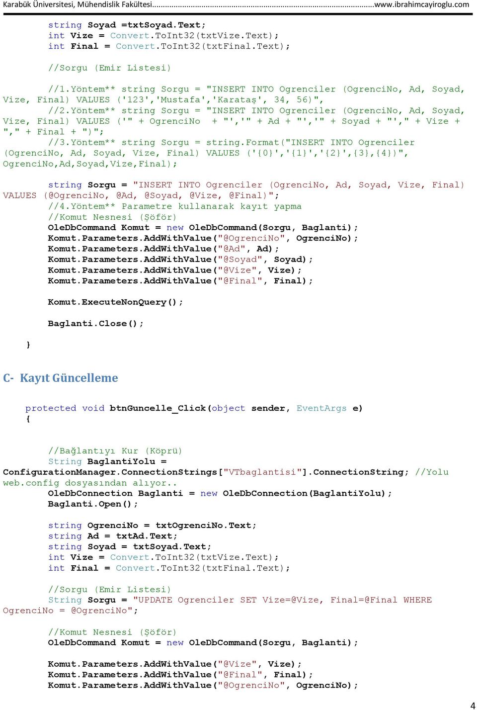 Yöntem** string Sorgu = "INSERT INTO Ogrenciler (OgrenciNo, Ad, Soyad, Vize, Final) VALUES ('" + OgrenciNo + "','" + Ad + "','" + Soyad + "'," + Vize + "," + Final + ")"; //3.