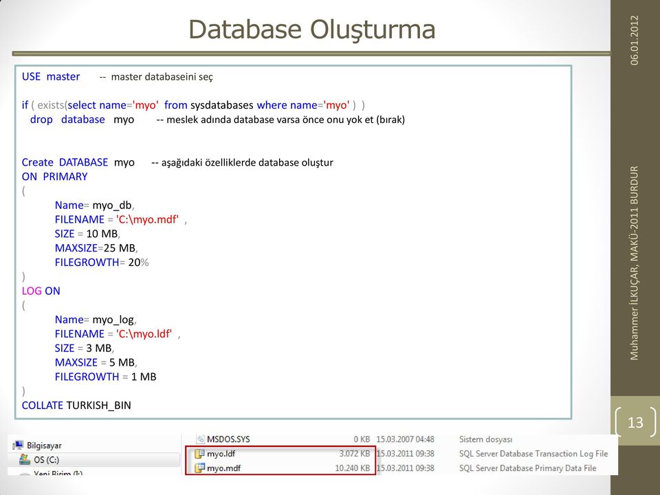 özelliklerde database oluştur ON PRIMARY Name= myo_db, FILENAME = 'C:\myo.