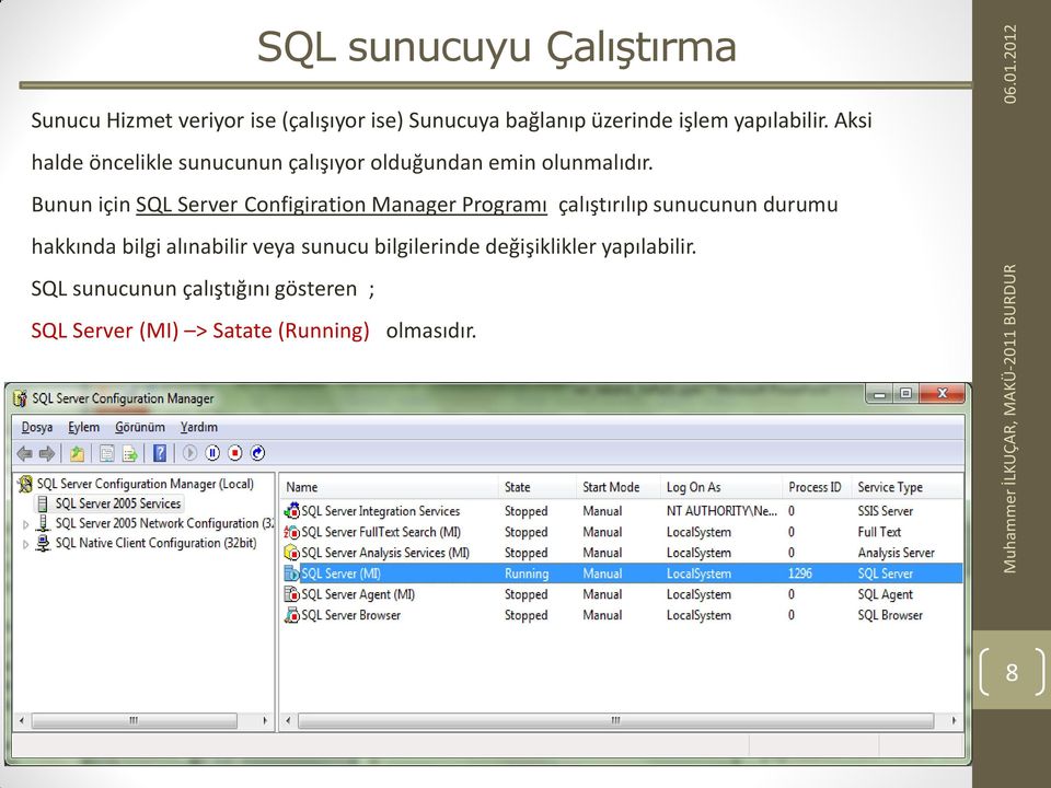 Bunun için SQL Server Configiration Manager Programı çalıştırılıp sunucunun durumu hakkında bilgi