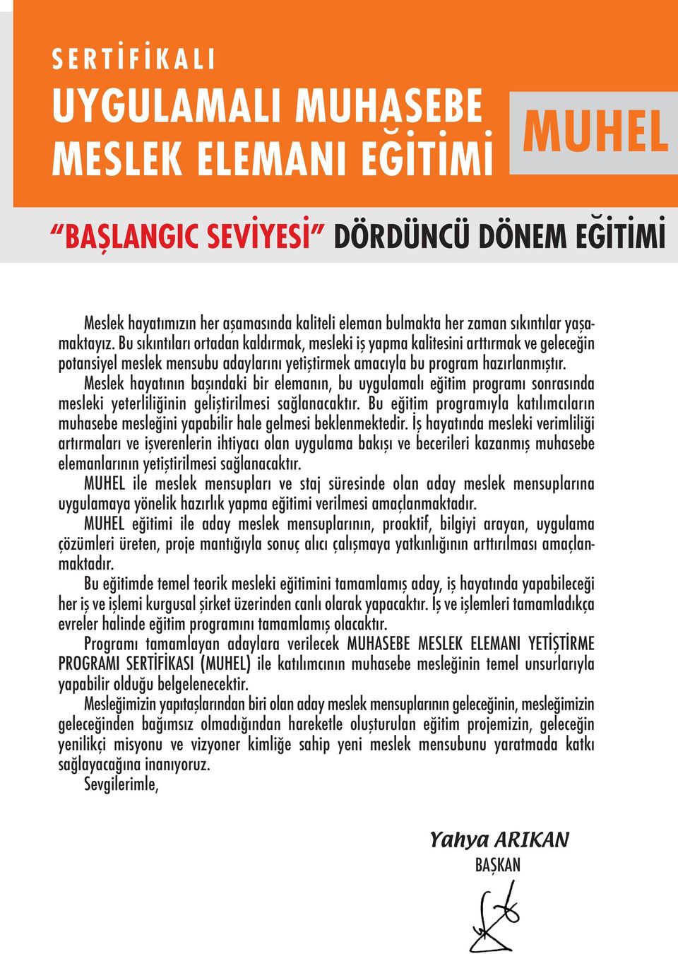 Meslek hayatının başındaki bir elemanın, bu uygulamalı eğitim programı sonrasında mesleki yeterliliğinin geliştirilmesi sağlanacaktır.