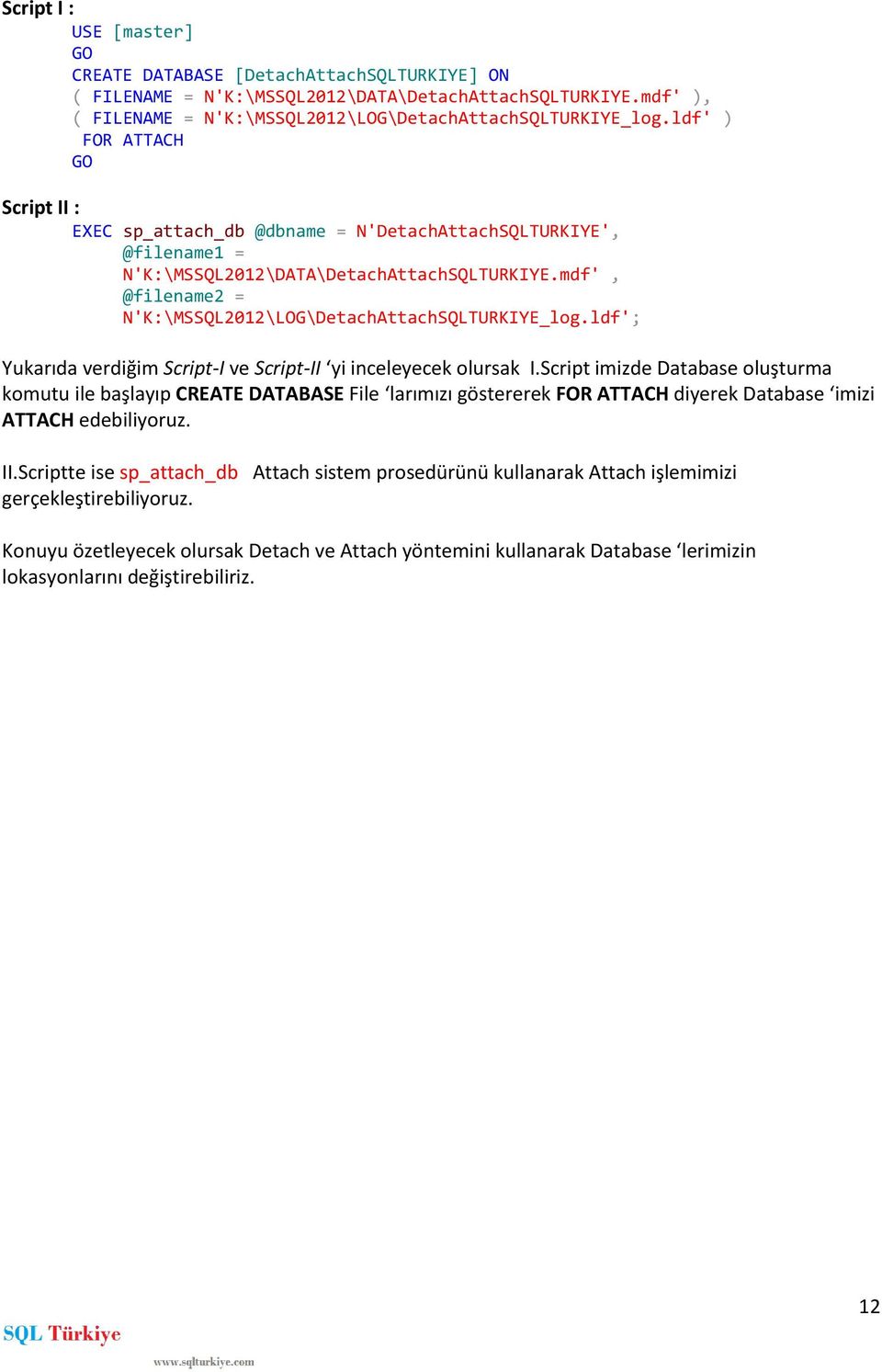 mdf', @filename2 = N'K:\MSSQL2012\LOG\DetachAttachSQLTURKIYE_log.ldf'; Yukarıda verdiğim Script-I ve Script-II yi inceleyecek olursak I.