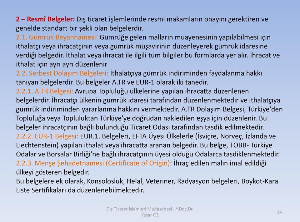 İthalat veya ihracat ile ilgili tüm bilgiler bu formlarda yer alır. İhracat ve ithalat için ayrı ayrı düzenlenir 2.