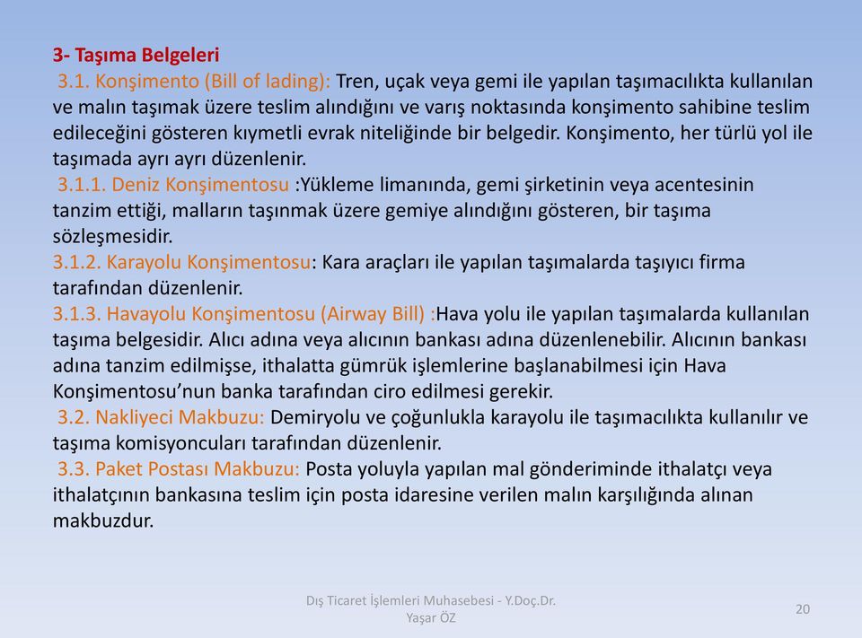 kıymetli evrak niteliğinde bir belgedir. Konşimento, her türlü yol ile taşımada ayrı ayrı düzenlenir. 3.1.