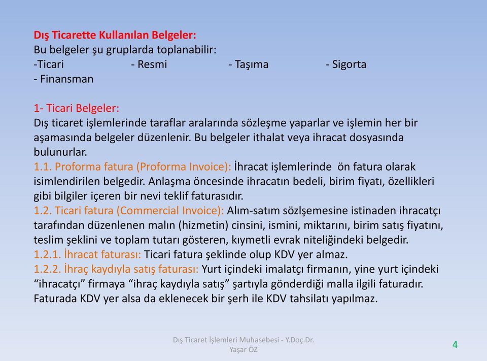 1. Proforma fatura (Proforma Invoice): İhracat işlemlerinde ön fatura olarak isimlendirilen belgedir.