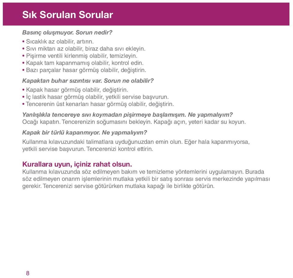 İç lastik hasar görmüş olabilir, yetkili servise başvurun. Tencerenin üst kenarları hasar görmüş olabilir, değiştirin. Yanlışlıkla tencereye sıvı koymadan pişirmeye başlamışım. Ne yapmalıyım?