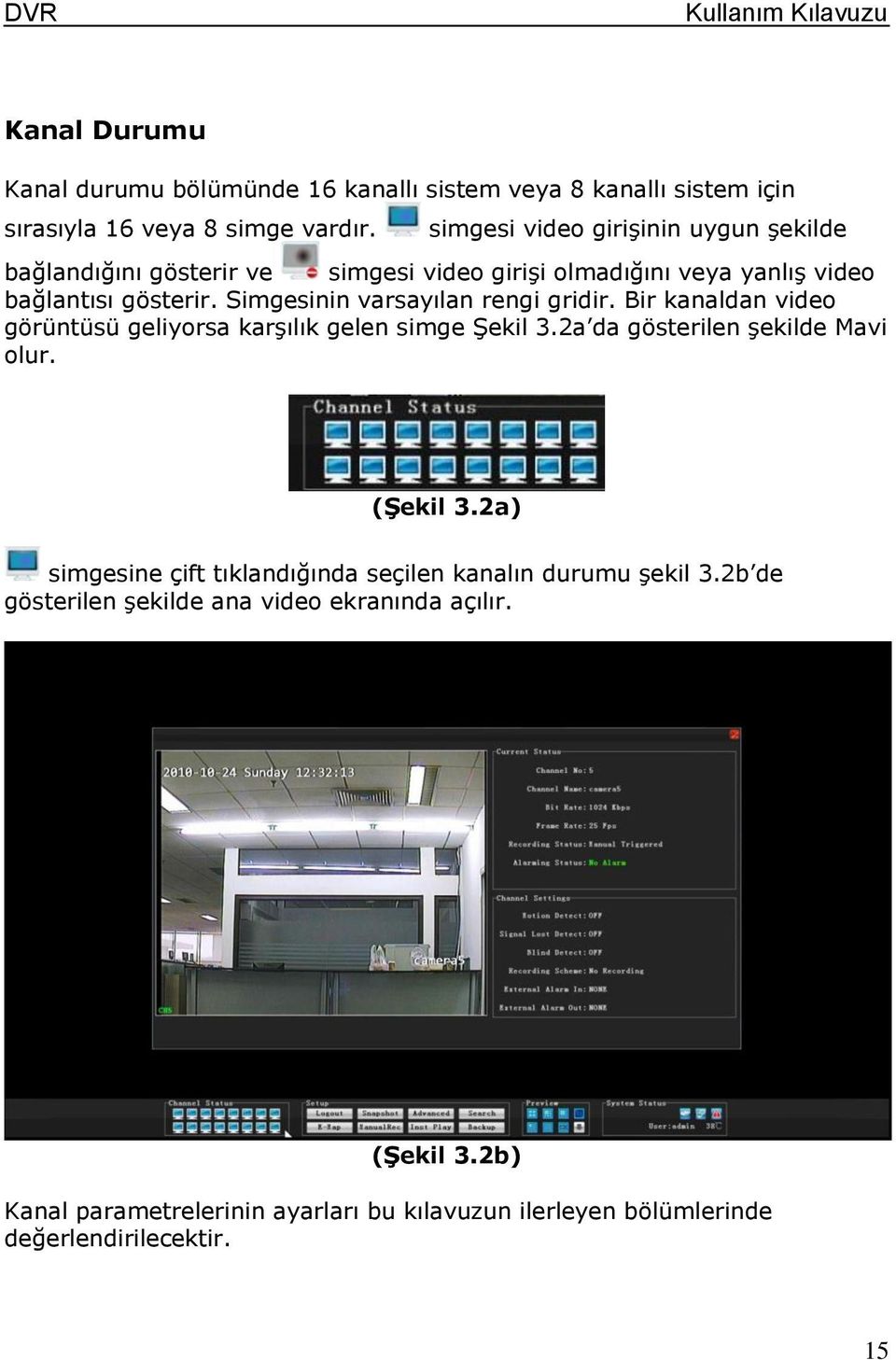 Simgesinin varsayılan rengi gridir. Bir kanaldan video görüntüsü geliyorsa karşılık gelen simge Şekil 3.2a da gösterilen şekilde Mavi olur. (Şekil 3.