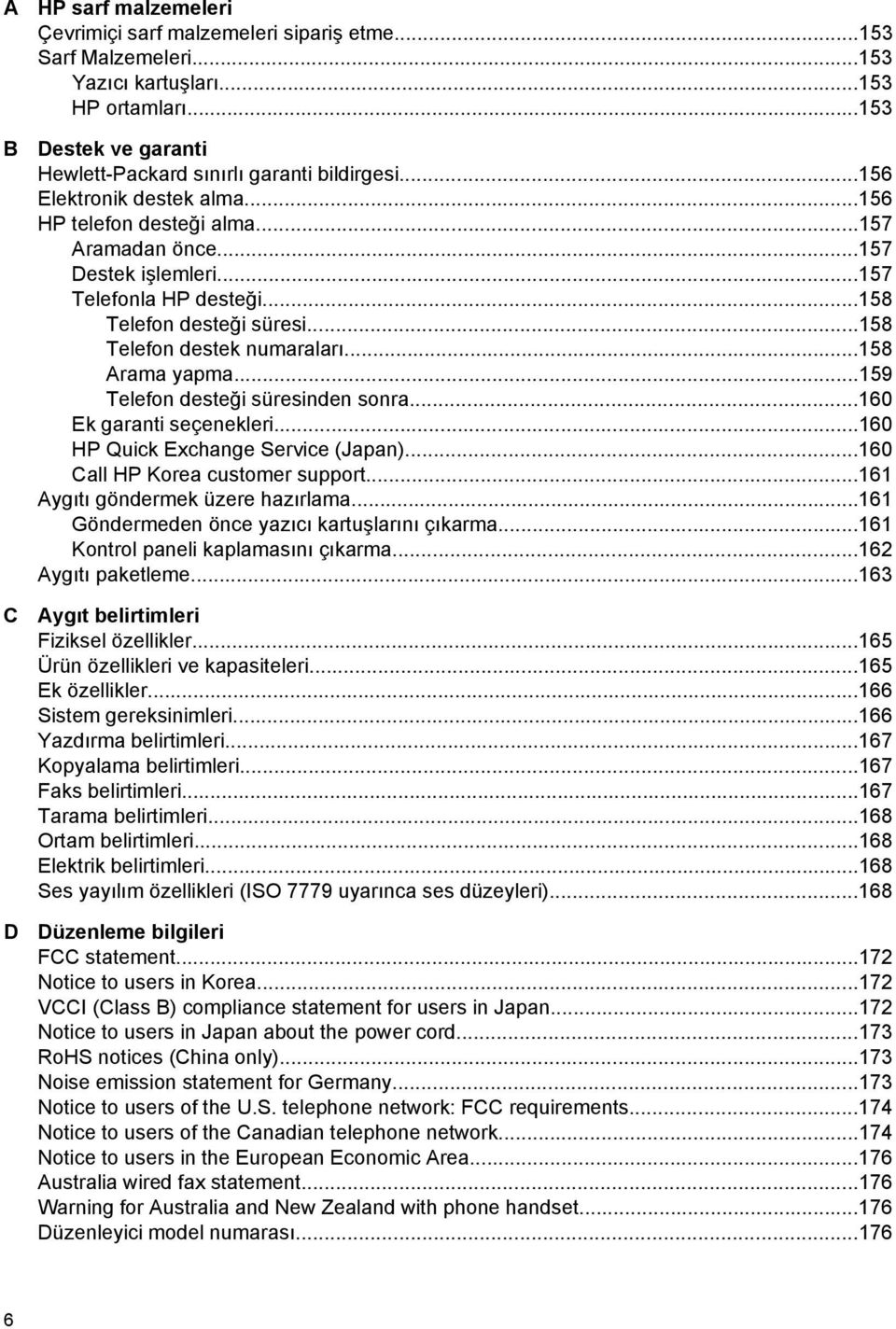 ..158 Arama yapma...159 Telefon desteği süresinden sonra...160 Ek garanti seçenekleri...160 HP Quick Exchange Service (Japan)...160 Call HP Korea customer support...161 Aygıtı göndermek üzere hazırlama.