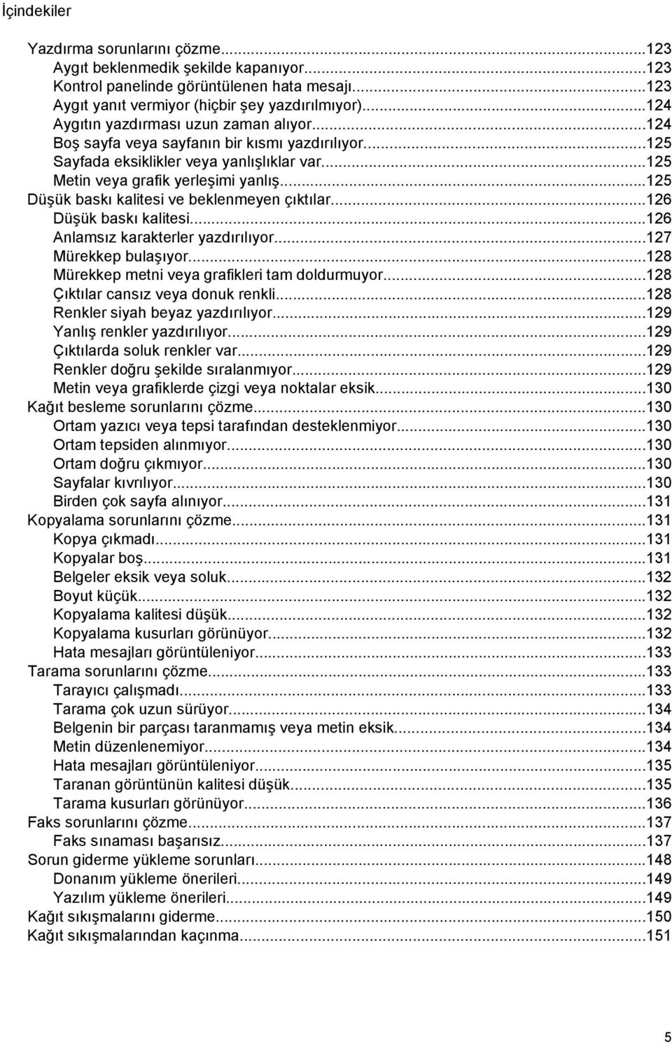 ..125 Düşük baskı kalitesi ve beklenmeyen çıktılar...126 Düşük baskı kalitesi...126 Anlamsız karakterler yazdırılıyor...127 Mürekkep bulaşıyor...128 Mürekkep metni veya grafikleri tam doldurmuyor.