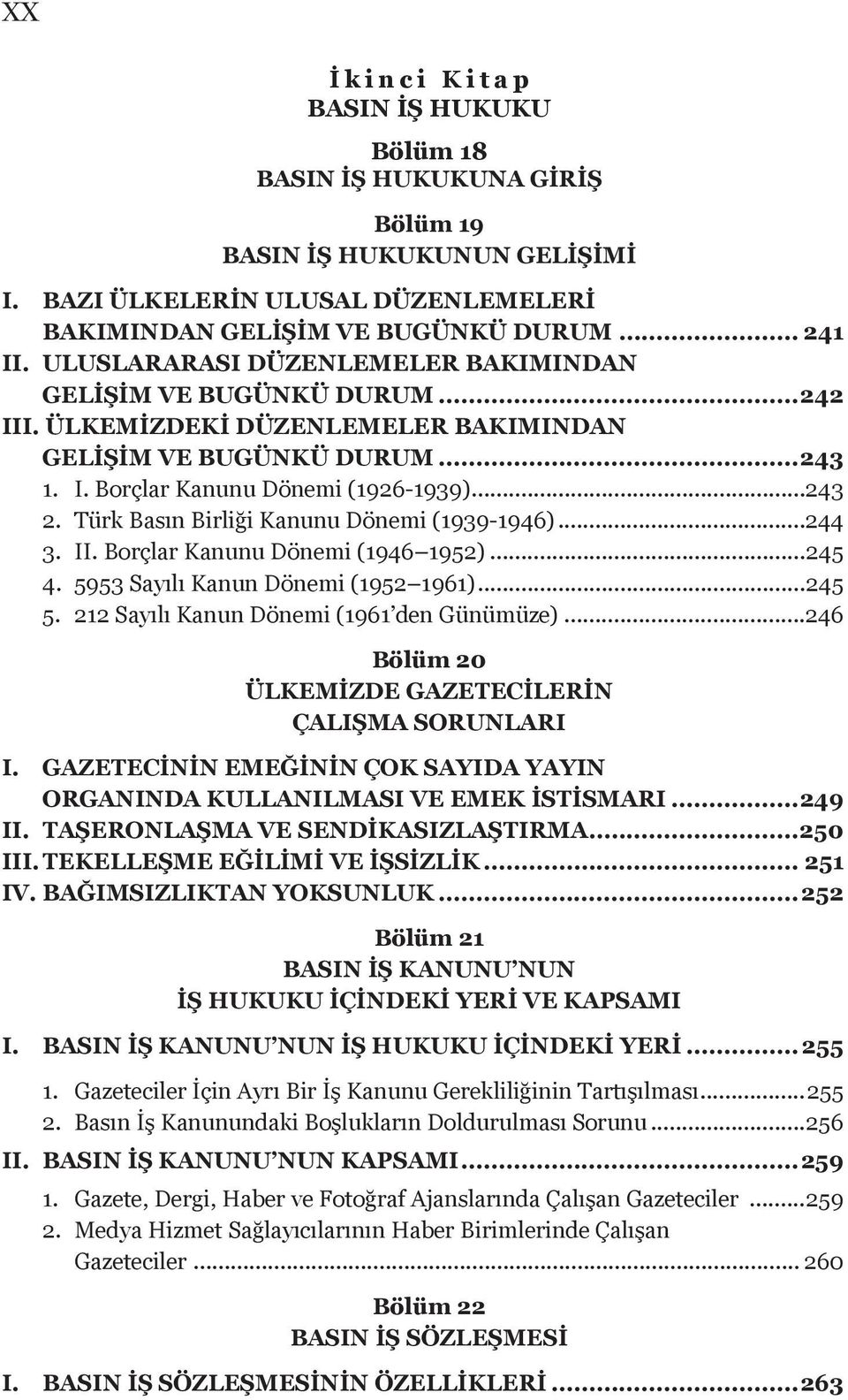 Türk Basın Birliği Kanunu Dönemi (1939-1946)...244 3. II. Borçlar Kanunu Dönemi (1946 1952)...245 4. 5953 Sayılı Kanun Dönemi (1952 1961)...245 5. 212 Sayılı Kanun Dönemi (1961 den Günümüze).